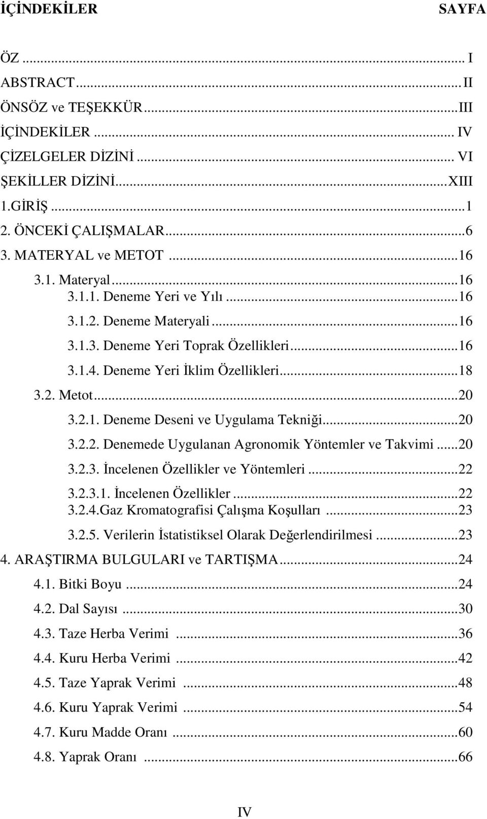 ..20 3.2.2. Denemede Uygulanan Agronomik Yöntemler ve Takvimi...20 3.2.3. İncelenen Özellikler ve Yöntemleri...22 3.2.3.1. İncelenen Özellikler...22 3.2.4.Gaz Kromatografisi Çalışma Koşulları...23 3.