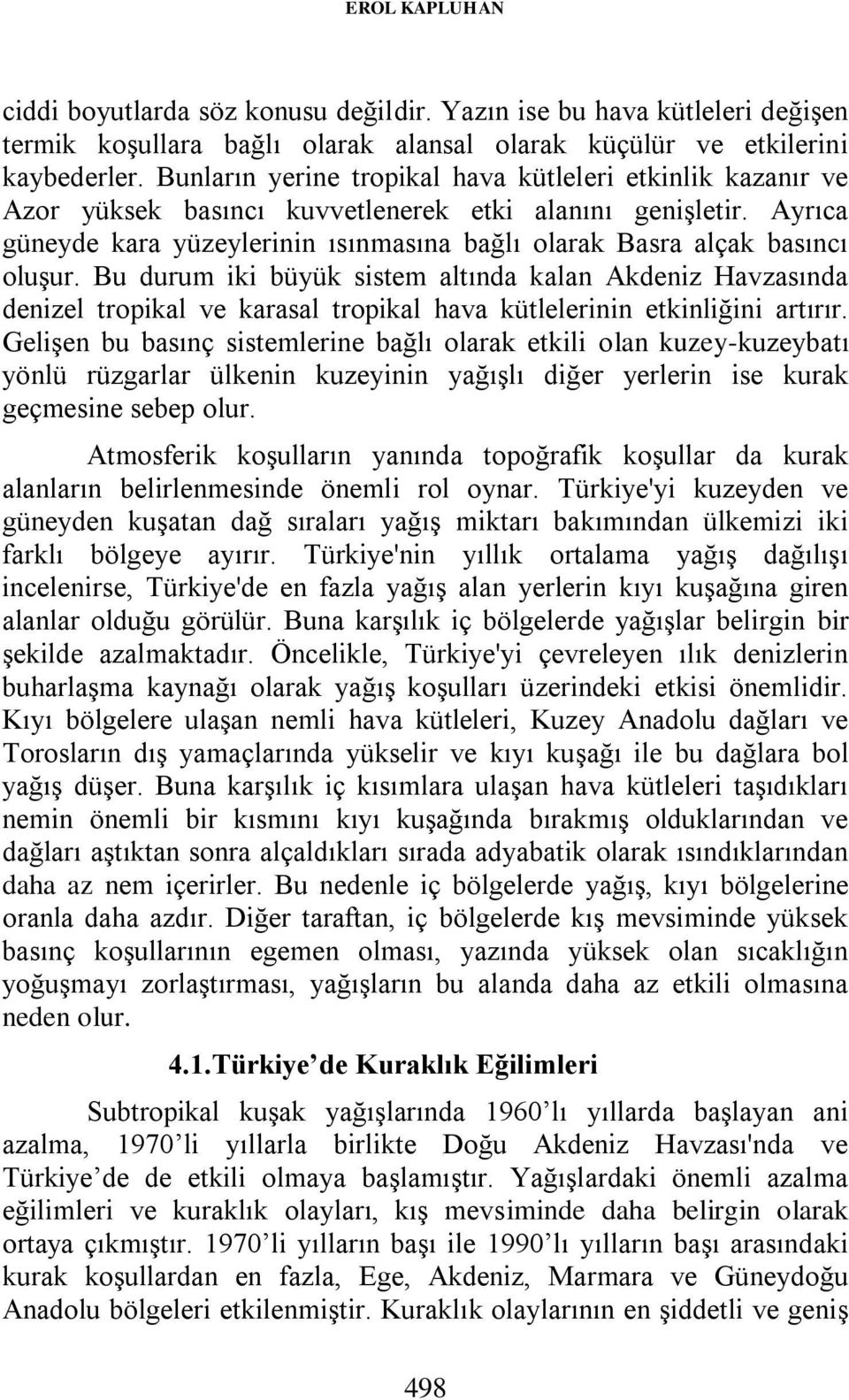 Ayrıca güneyde kara yüzeylerinin ısınmasına bağlı olarak Basra alçak basıncı oluşur.