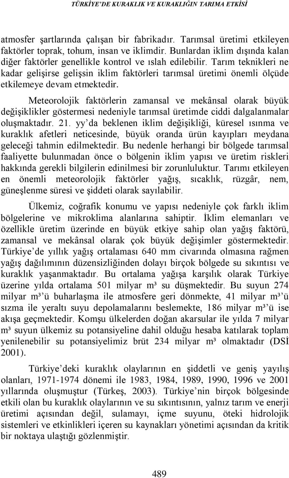 Tarım teknikleri ne kadar gelişirse gelişsin iklim faktörleri tarımsal üretimi önemli ölçüde etkilemeye devam etmektedir.