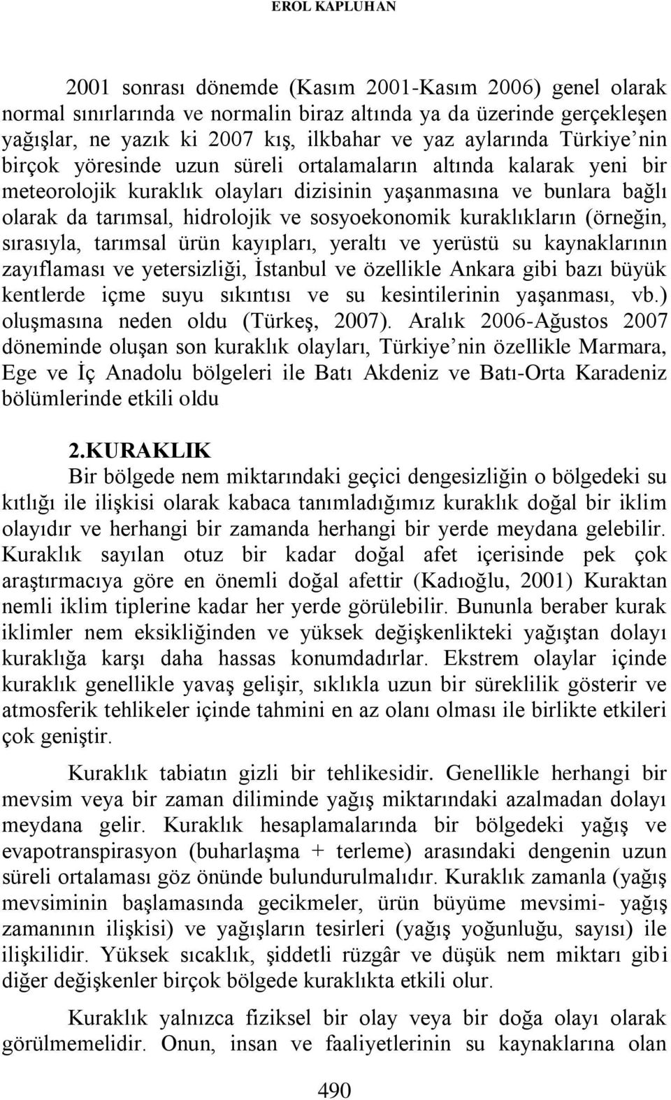 sosyoekonomik kuraklıkların (örneğin, sırasıyla, tarımsal ürün kayıpları, yeraltı ve yerüstü su kaynaklarının zayıflaması ve yetersizliği, İstanbul ve özellikle Ankara gibi bazı büyük kentlerde içme