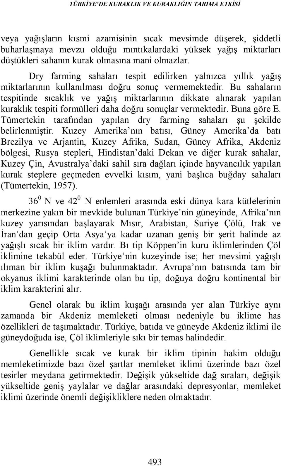 Bu sahaların tespitinde sıcaklık ve yağış miktarlarının dikkate alınarak yapılan kuraklık tespiti formülleri daha doğru sonuçlar vermektedir. Buna göre E.