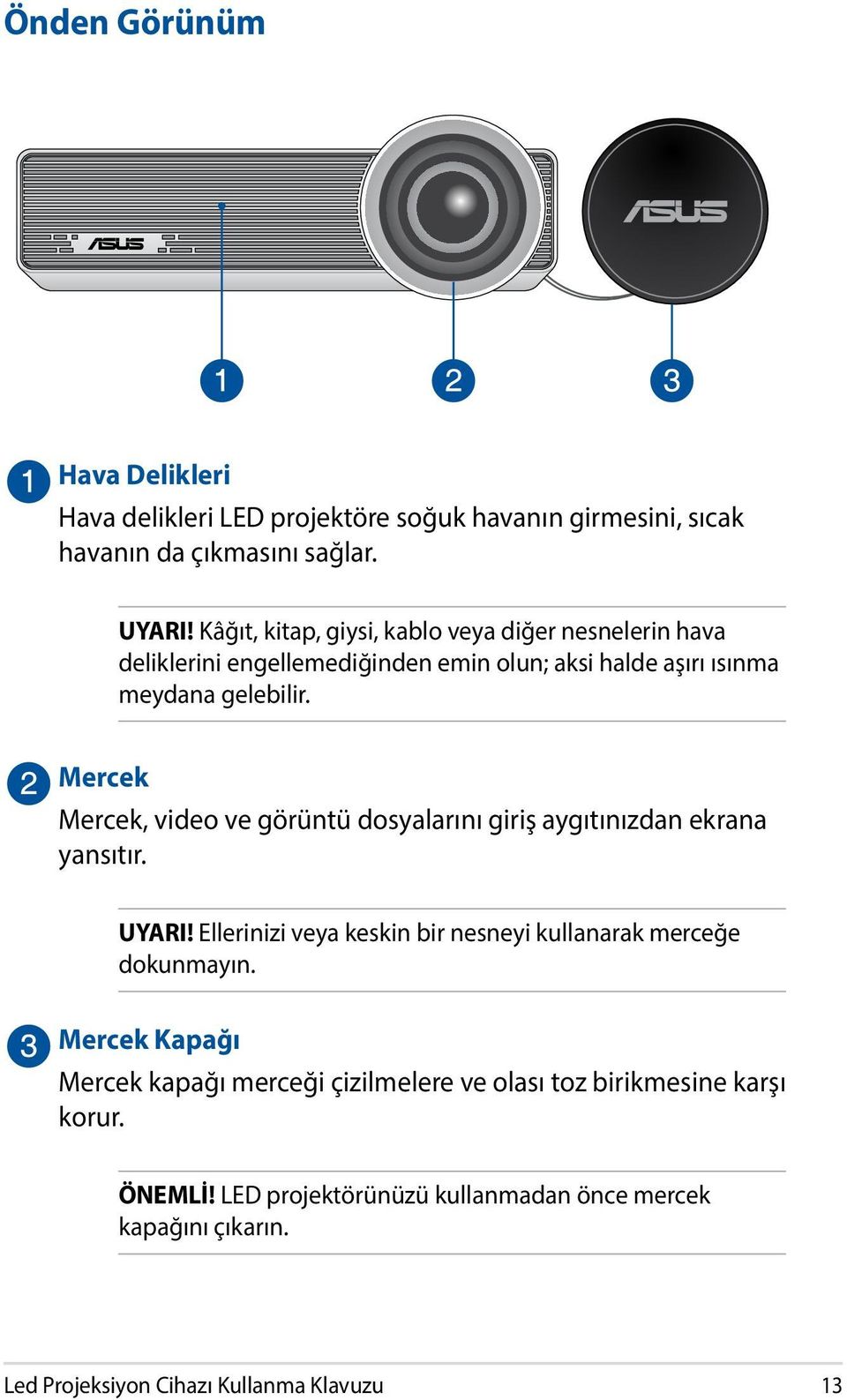 Mercek Mercek, video ve görüntü dosyalarını giriş aygıtınızdan ekrana yansıtır. UYARI! Ellerinizi veya keskin bir nesneyi kullanarak merceğe dokunmayın.