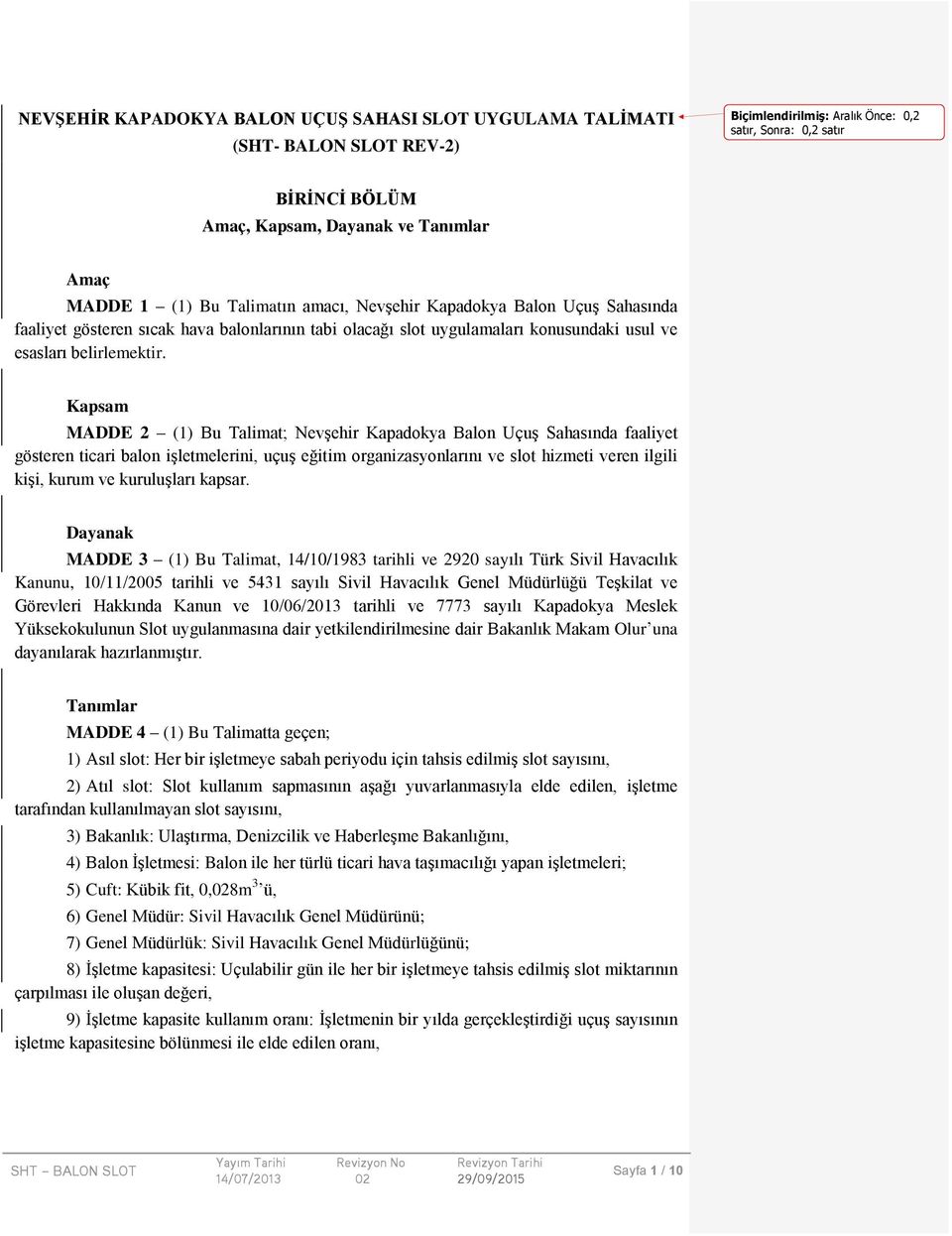 Kapsam MADDE 2 (1) Bu Talimat; Nevşehir Kapadokya Balon Uçuş Sahasında faaliyet gösteren ticari balon işletmelerini, uçuş eğitim organizasyonlarını ve slot hizmeti veren ilgili kişi, kurum ve