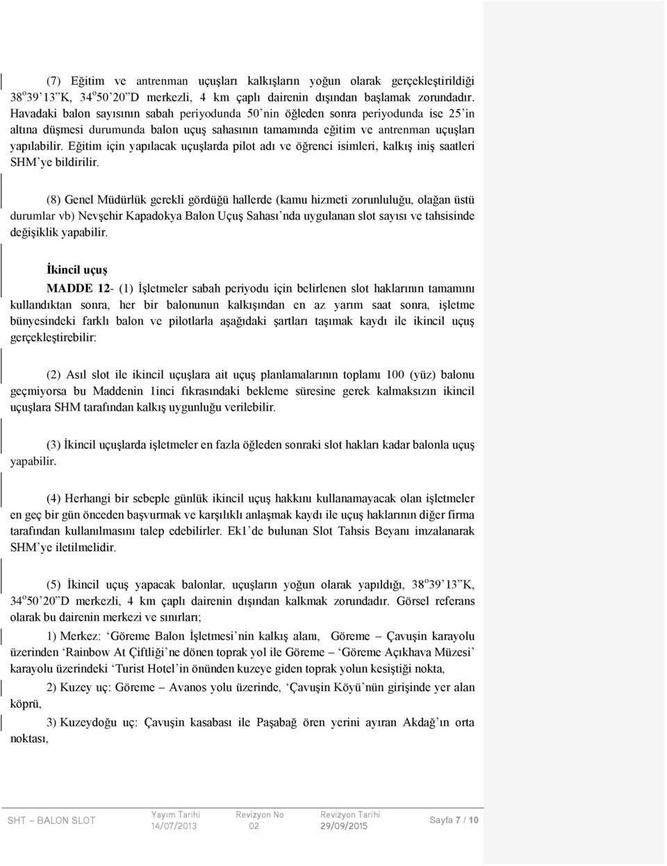 Eğitim için yapılacak uçuşlarda pilot adı ve öğrenci isimleri, kalkış iniş saatleri SHM ye bildirilir.