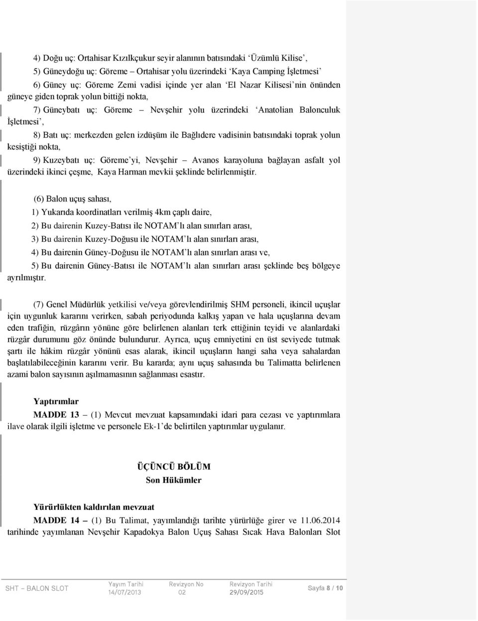 batısındaki toprak yolun kesiştiği nokta, 9) Kuzeybatı uç: Göreme yi, Nevşehir Avanos karayoluna bağlayan asfalt yol üzerindeki ikinci çeşme, Kaya Harman mevkii şeklinde belirlenmiştir.