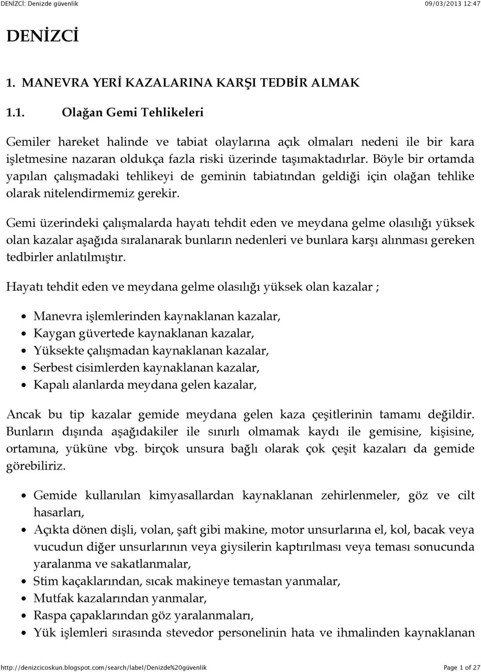 Gemi üzerindeki çalışmalarda hayatı tehdit eden ve meydana gelme olasılığı yüksek olan kazalar aşağıda sıralanarak bunların nedenleri ve bunlara karşı alınması gereken tedbirler anlatılmıştır.