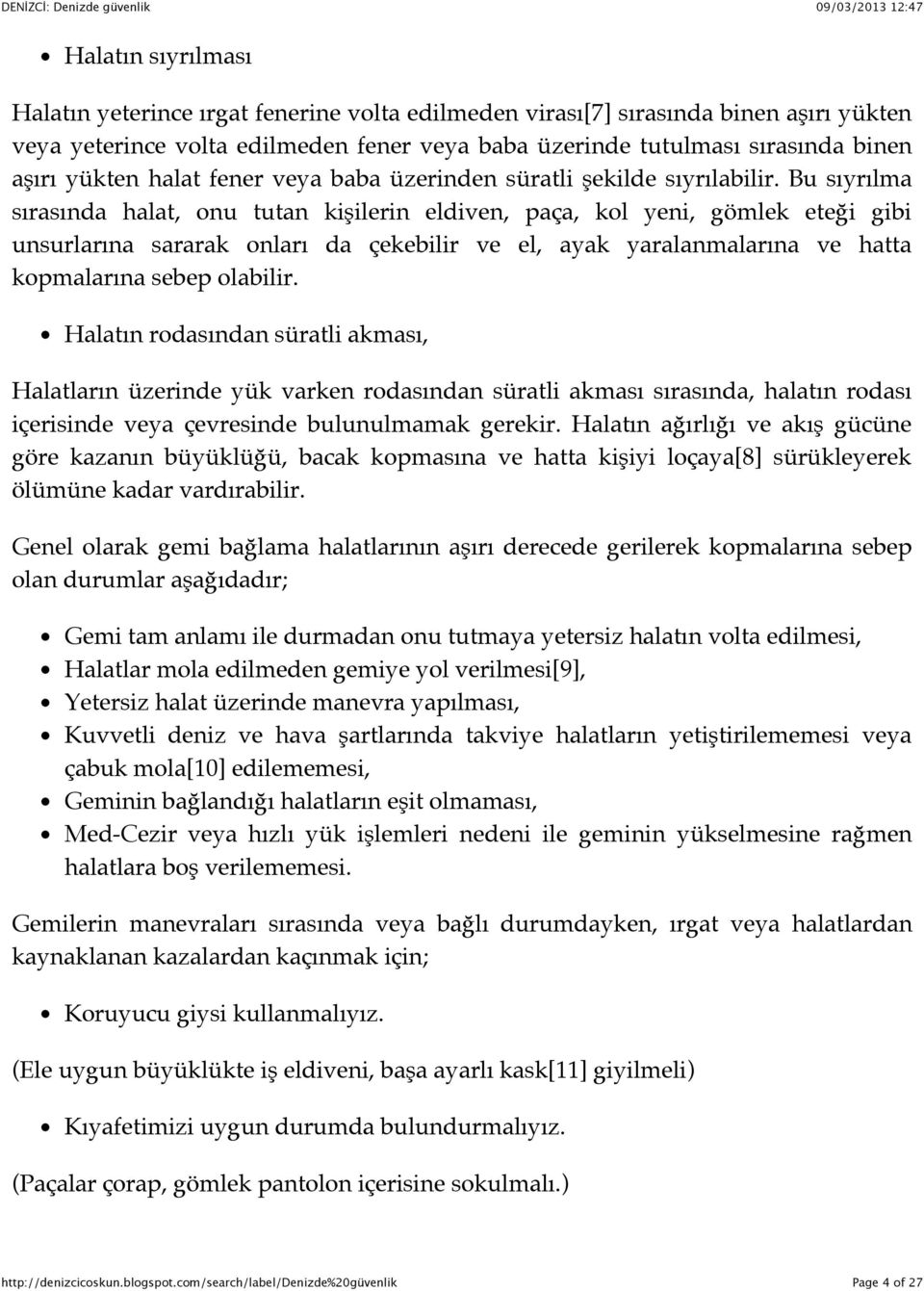 Bu sıyrılma sırasında halat, onu tutan kişilerin eldiven, paça, kol yeni, gömlek eteği gibi unsurlarına sararak onları da çekebilir ve el, ayak yaralanmalarına ve hatta kopmalarına sebep olabilir.