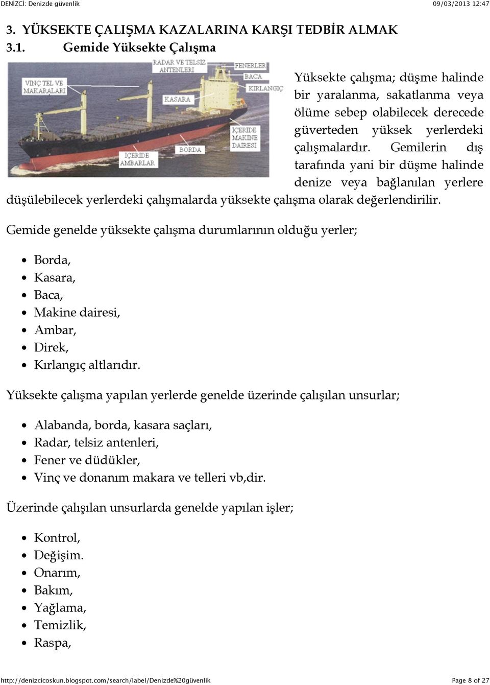 Gemilerin dış tarafında yani bir düşme halinde denize veya bağlanılan yerlere düşülebilecek yerlerdeki çalışmalarda yüksekte çalışma olarak değerlendirilir.