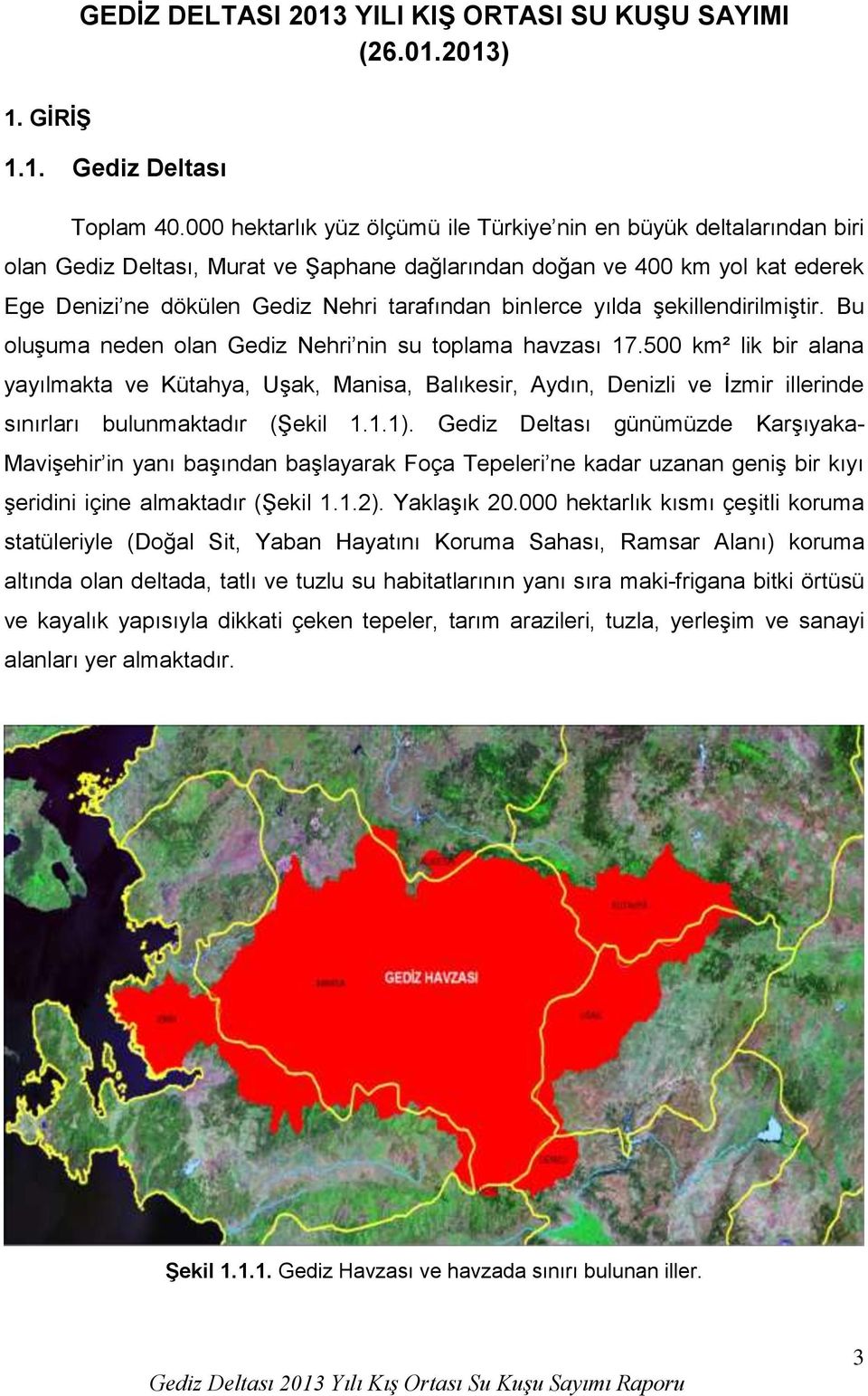 binlerce yılda şekillendirilmiştir. Bu oluşuma neden olan Gediz Nehri nin su toplama havzası 17.