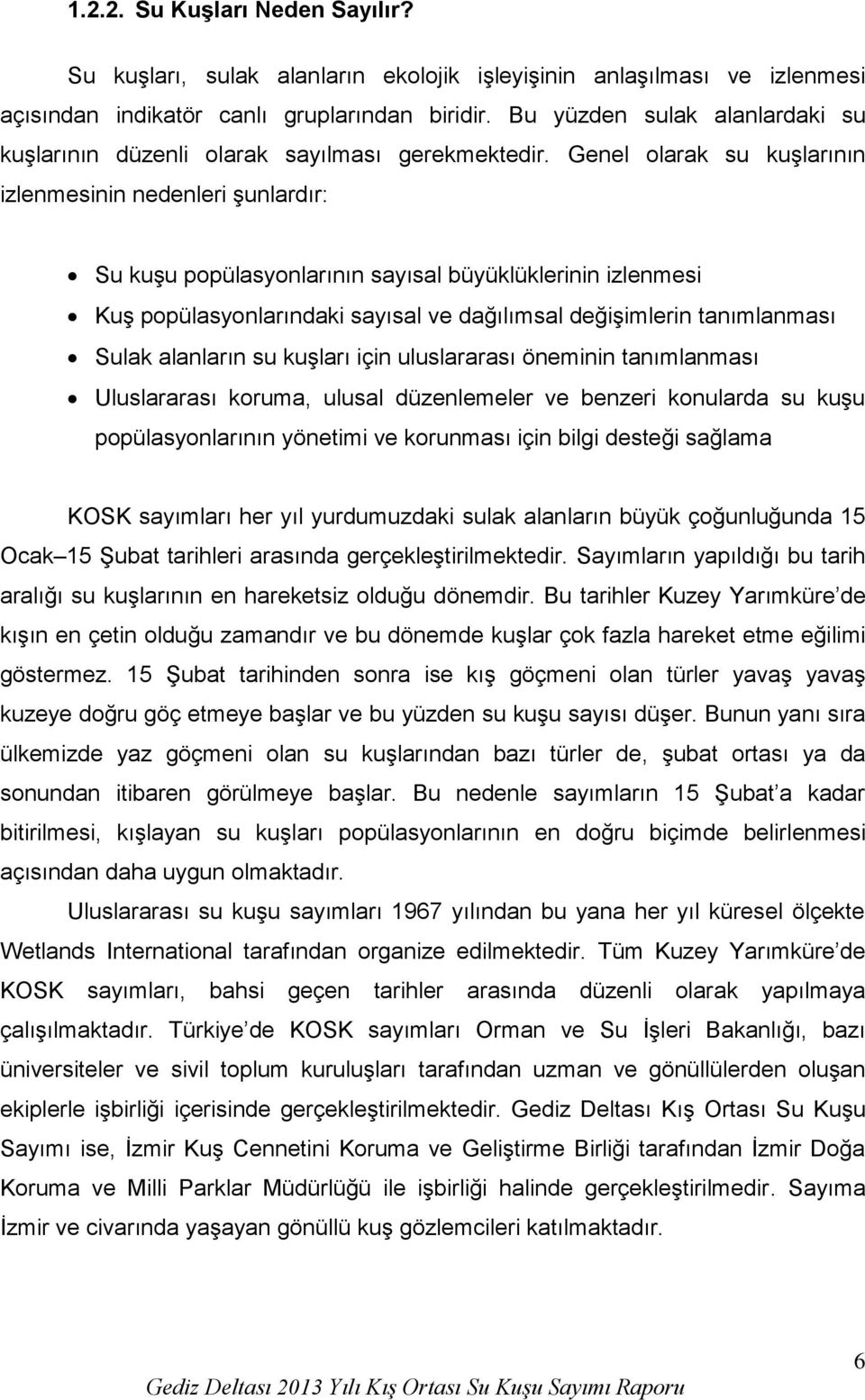 Genel olarak su kuşlarının izlenmesinin nedenleri şunlardır: Su kuşu popülasyonlarının sayısal büyüklüklerinin izlenmesi Kuş popülasyonlarındaki sayısal ve dağılımsal değişimlerin tanımlanması Sulak