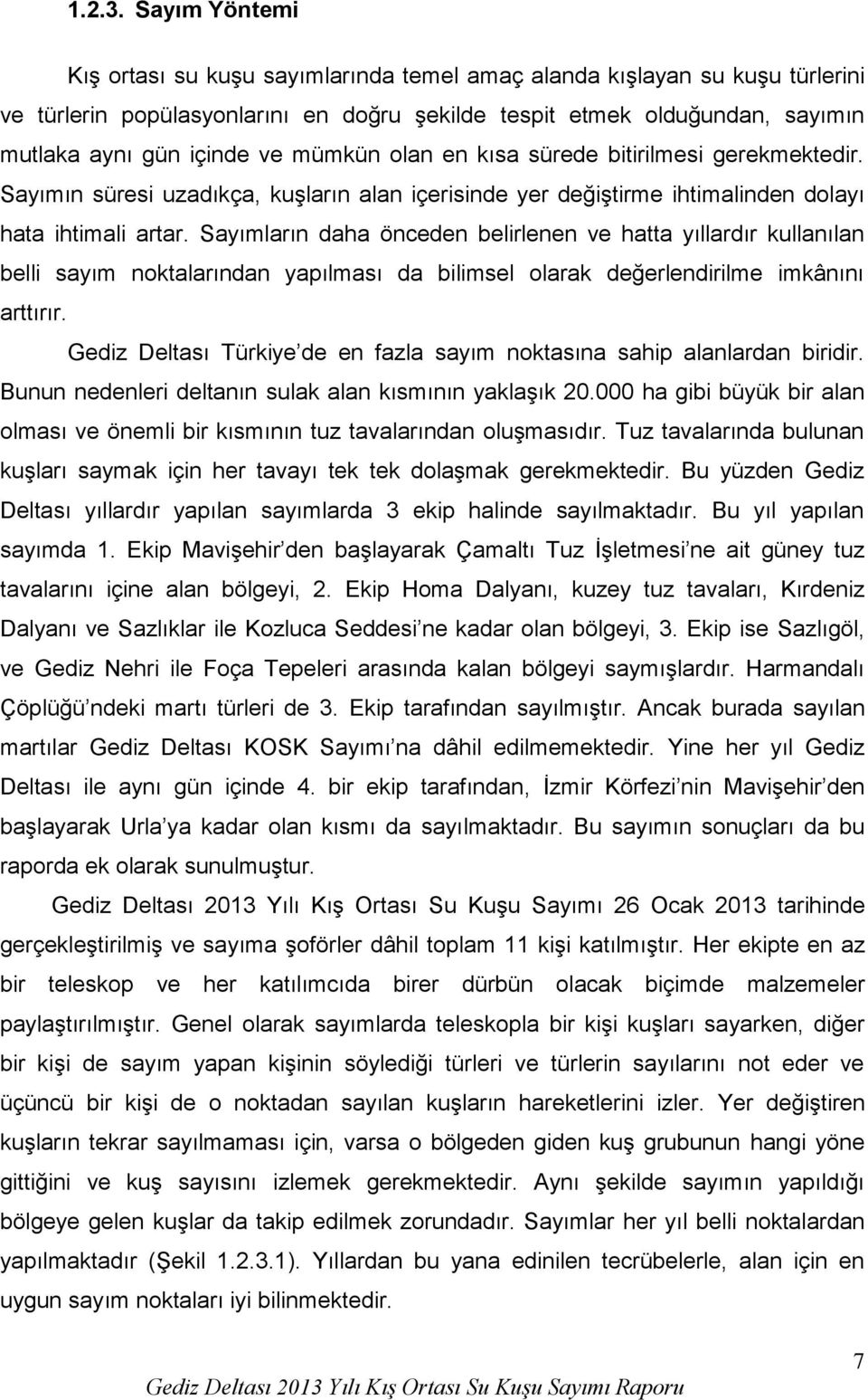 mümkün olan en kısa sürede bitirilmesi gerekmektedir. Sayımın süresi uzadıkça, kuşların alan içerisinde yer değiştirme ihtimalinden dolayı hata ihtimali artar.