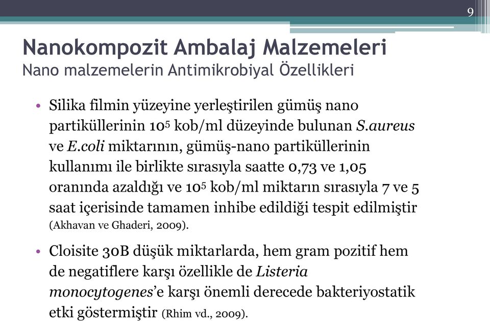 coli miktarının, gümüş-nano partiküllerinin kullanımı ile birlikte sırasıyla saatte 0,73 ve 1,05 oranında azaldığı ve 10 5 kob/ml miktarın sırasıyla 7 ve