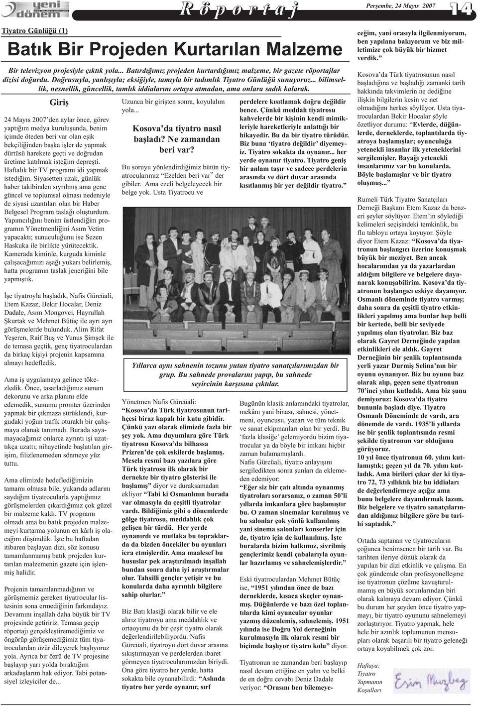 Giriþ 24 Mayýs 2007 den aylar önce, görev yaptýðým medya kuruluþunda, benim içimde öteden beri var olan eþik bekçiliðinden baþka iþler de yapmak dürtüsü harekete geçti ve doðrudan üretime katýlmak