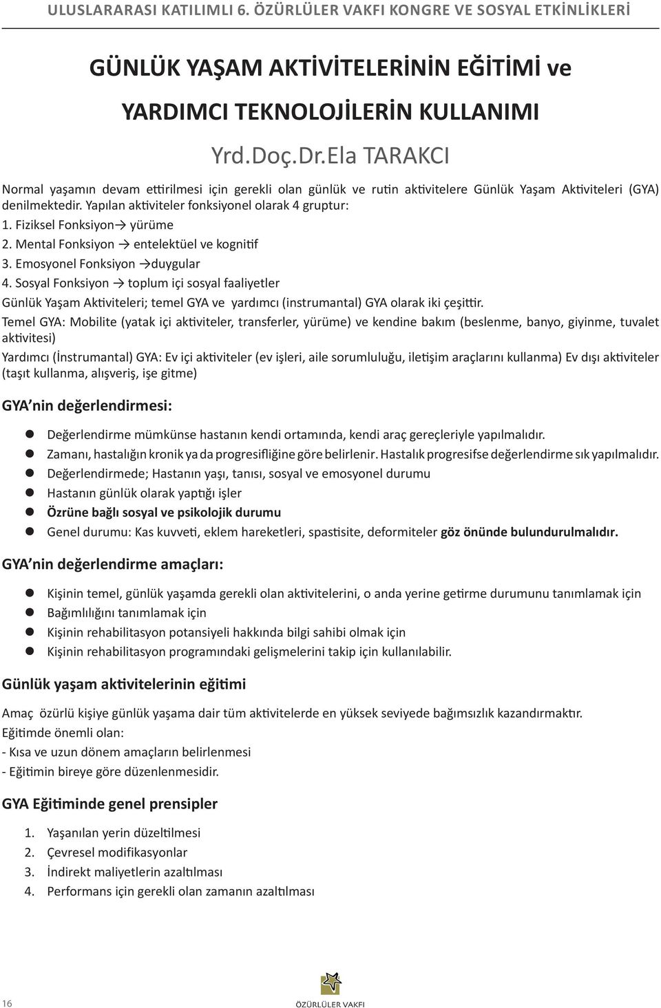 Fiziksel Fonksiyon yürüme 2. Mental Fonksiyon entelektüel ve kognitif 3. Emosyonel Fonksiyon duygular 4.