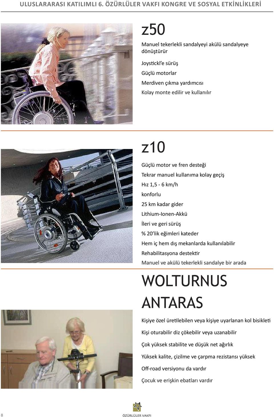 kullanılabilir Rehabilitasyona destektir Manuel ve akülü tekerlekli sandalye bir arada WOLTURNUS ANTARAS Kişiye özel üretilebilen veya kişiye uyarlanan kol bisikleti Kişi