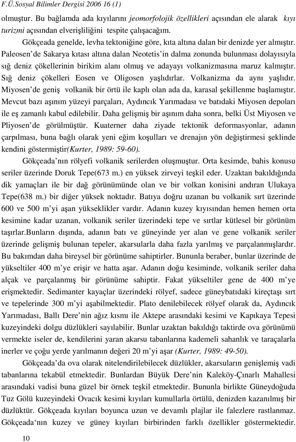 Paleosen de Sakarya kıtası altına dalan Neotetis in dalma zonunda bulunması dolayısıyla sığ deniz çökellerinin birikim alanı olmuş ve adayayı volkanizmasına maruz kalmıştır.