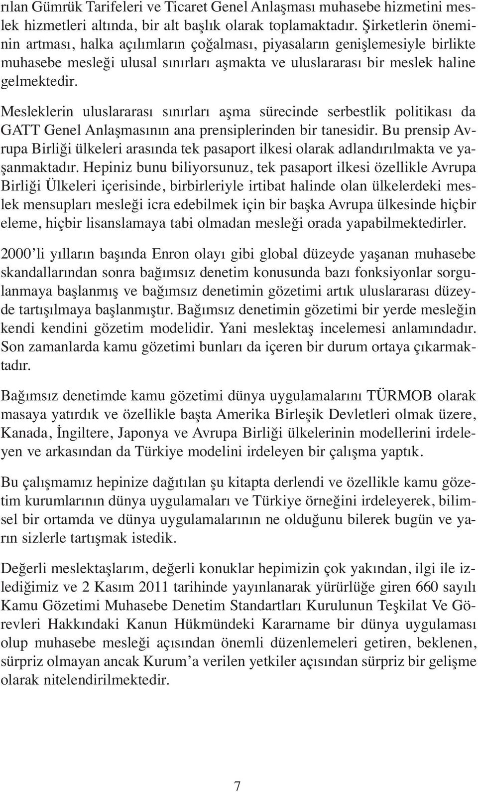 Mesleklerin uluslararası sınırları aşma sürecinde serbestlik politikası da GATT Genel Anlaşmasının ana prensiplerinden bir tanesidir.