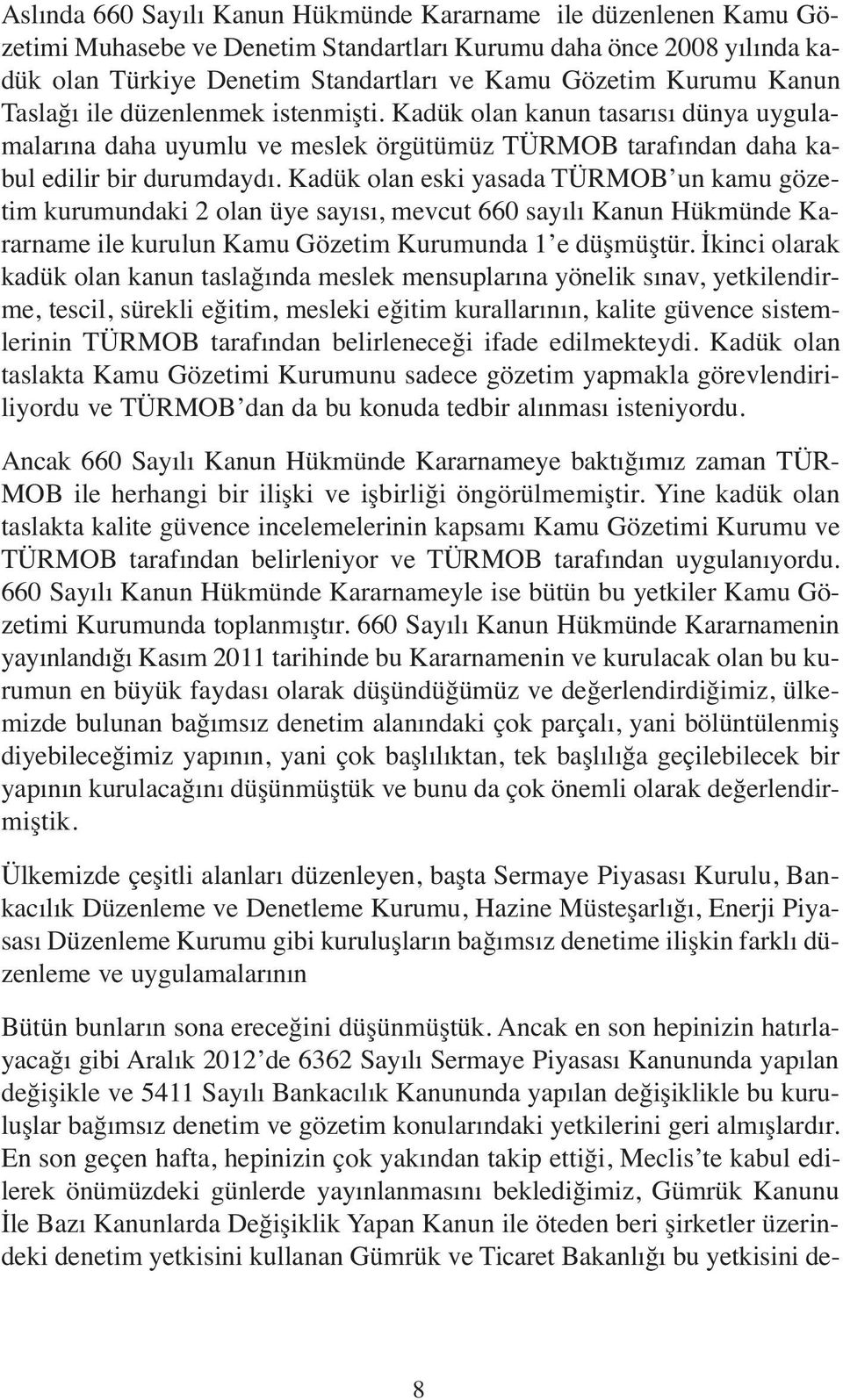 Kadük olan eski yasada TÜRMOB un kamu gözetim kurumundaki 2 olan üye sayısı, mevcut 660 sayılı Kanun Hükmünde Kararname ile kurulun Kamu Gözetim Kurumunda 1 e düşmüştür.