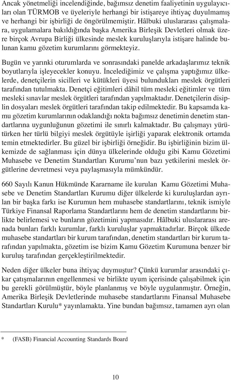 kurumlarını görmekteyiz. Bugün ve yarınki oturumlarda ve sonrasındaki panelde arkadaşlarımız teknik boyutlarıyla işleyecekler konuyu.