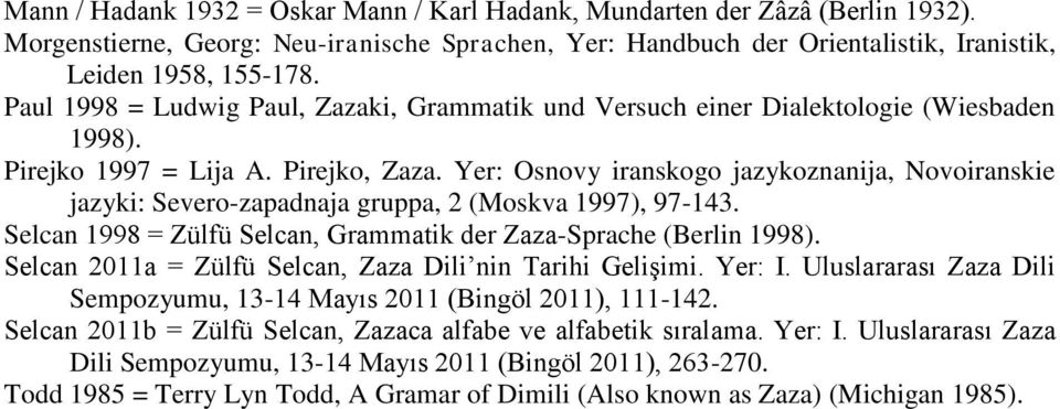Yer: Osnovy iranskogo jazykoznanija, Novoiranskie jazyki: Severo-zapadnaja gruppa, 2 (Moskva 1997), 97-143. Selcan 1998 = Zülfü Selcan, Grammatik der Zaza-Sprache (Berlin 1998).