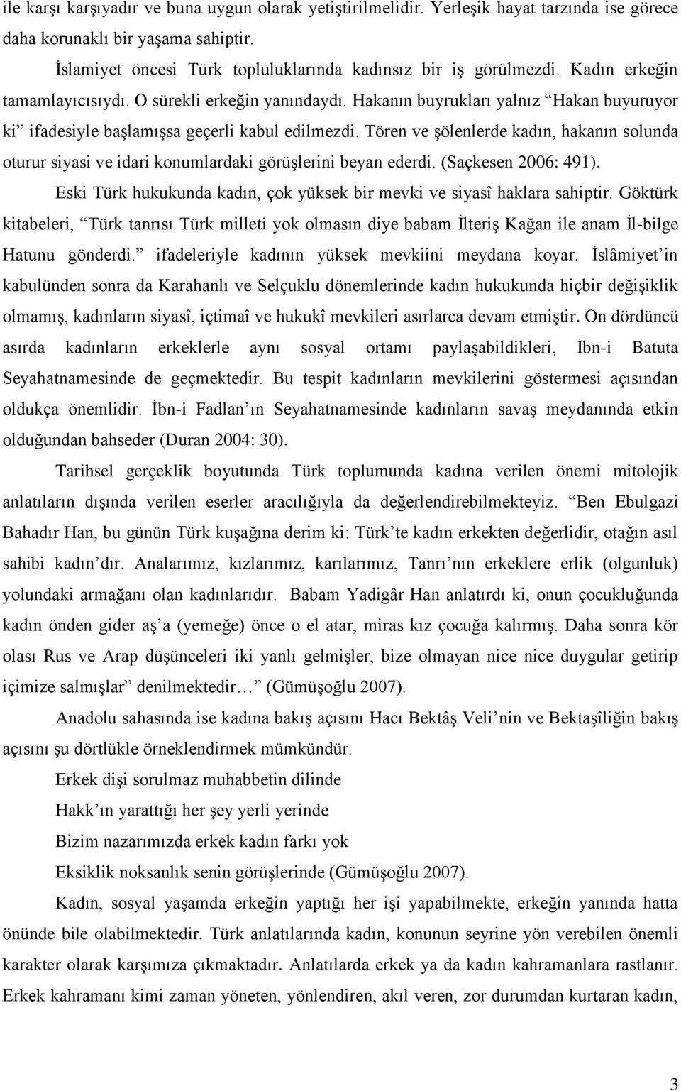 Tören ve Ģölenlerde kadın, hakanın solunda oturur siyasi ve idari konumlardaki görüģlerini beyan ederdi. (Saçkesen 2006: 491).