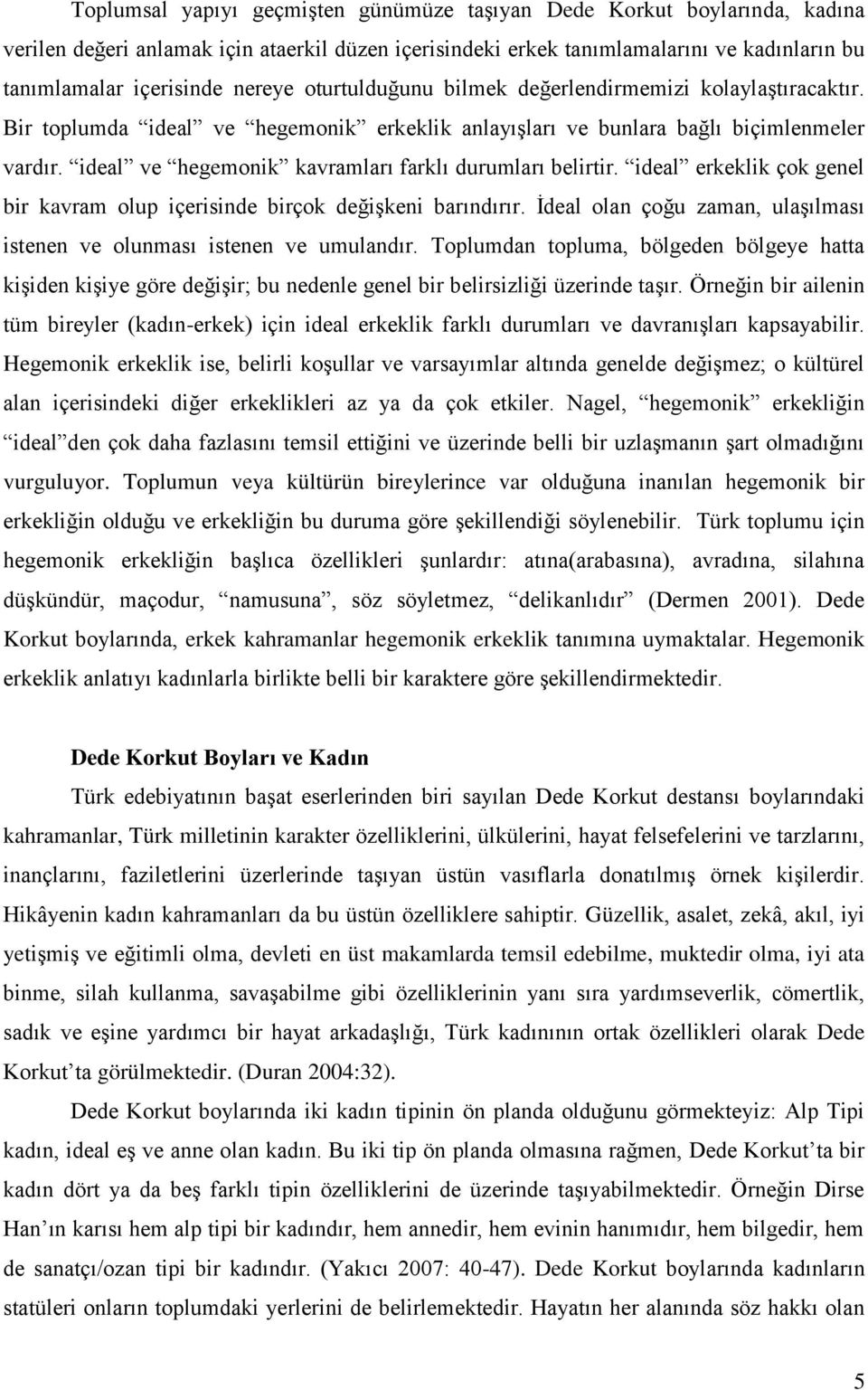 ideal ve hegemonik kavramları farklı durumları belirtir. ideal erkeklik çok genel bir kavram olup içerisinde birçok değiģkeni barındırır.