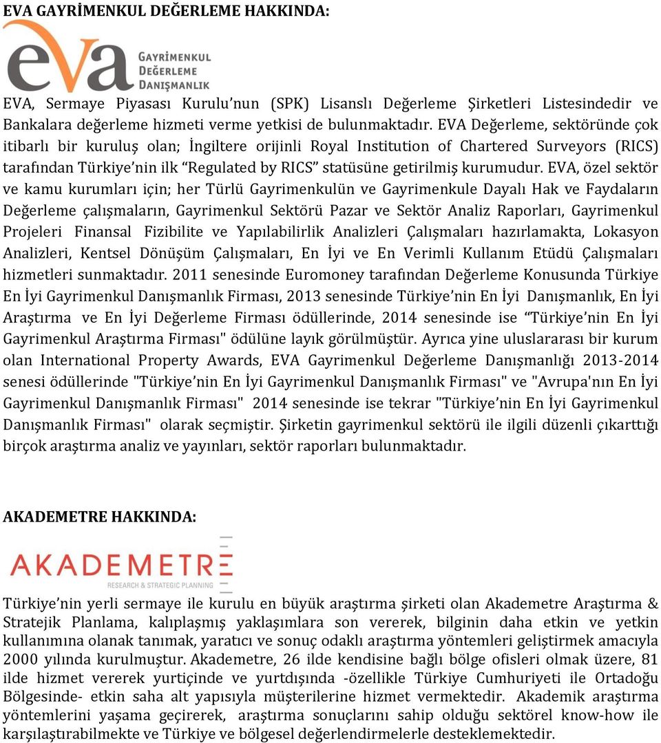 EVA, özel sektör ve kamu kurumları için; her Türlü Gayrimenkulün ve Gayrimenkule Dayalı Hak ve Faydaların Değerleme çalışmaların, Gayrimenkul Sektörü Pazar ve Sektör Analiz Raporları, Gayrimenkul