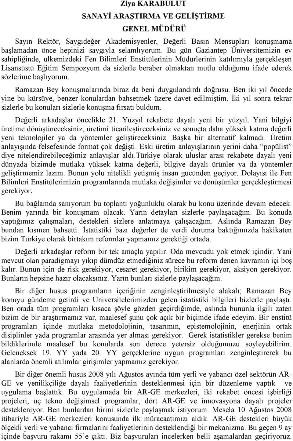 ifade ederek sözlerime baģlıyorum. Ramazan Bey konuģmalarında biraz da beni duygulandırdı doğrusu. Ben iki yıl öncede yine bu kürsüye, benzer konulardan bahsetmek üzere davet edilmiģtim.