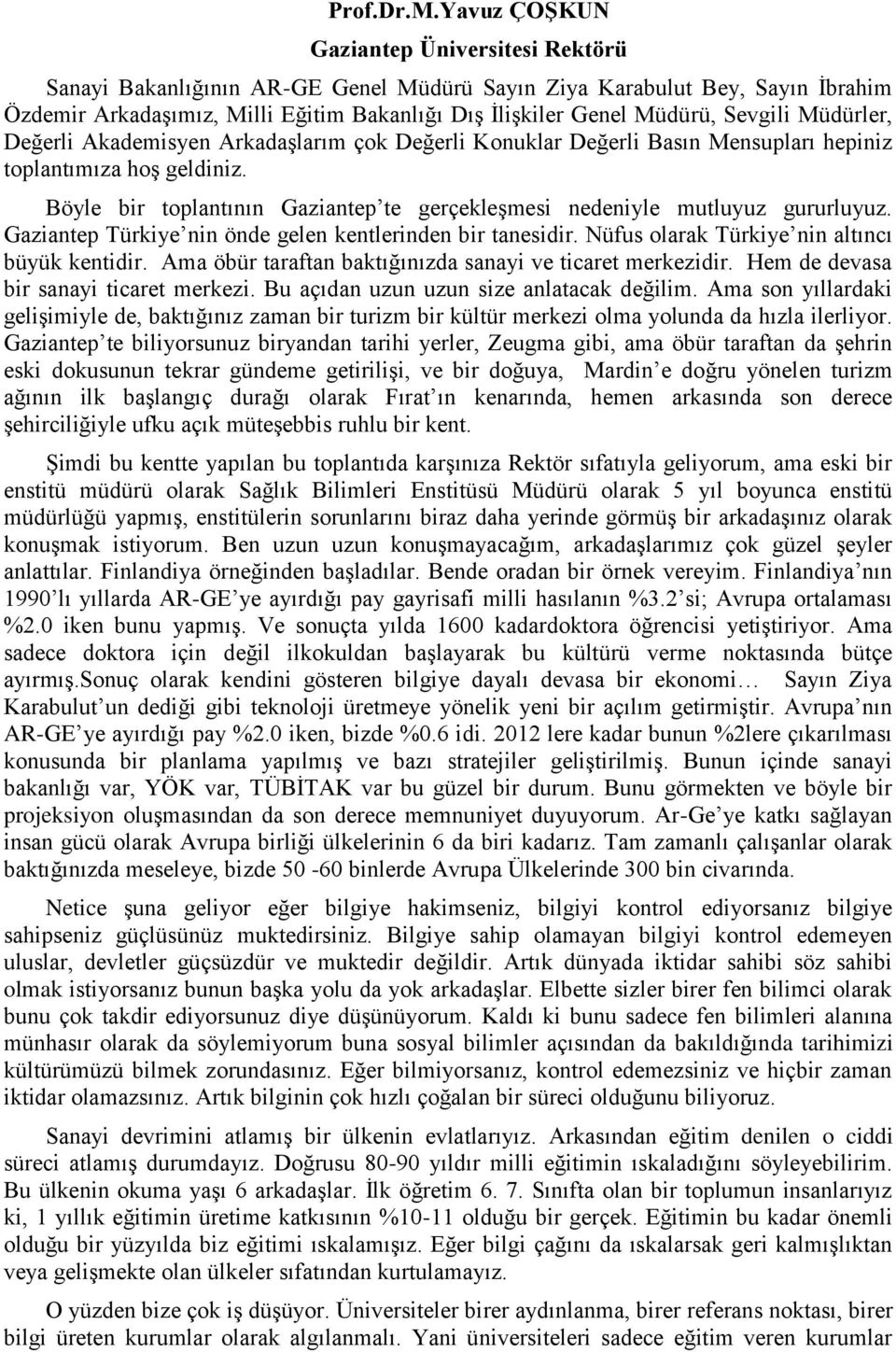 Sevgili Müdürler, Değerli Akademisyen ArkadaĢlarım çok Değerli Konuklar Değerli Basın Mensupları hepiniz toplantımıza hoģ geldiniz.