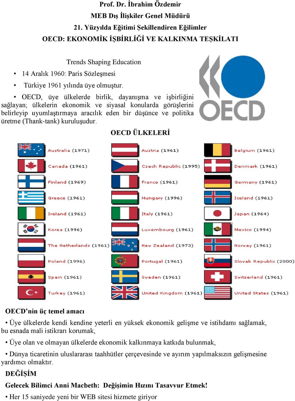 OECD, üye ülkelerde birlik, dayanıģma ve iģbirliğini sağlayan; ülkelerin ekonomik ve siyasal konularda görüģlerini belirleyip uyumlaģtırmaya aracılık eden bir düģünce ve politika üretme (Thank-tank)