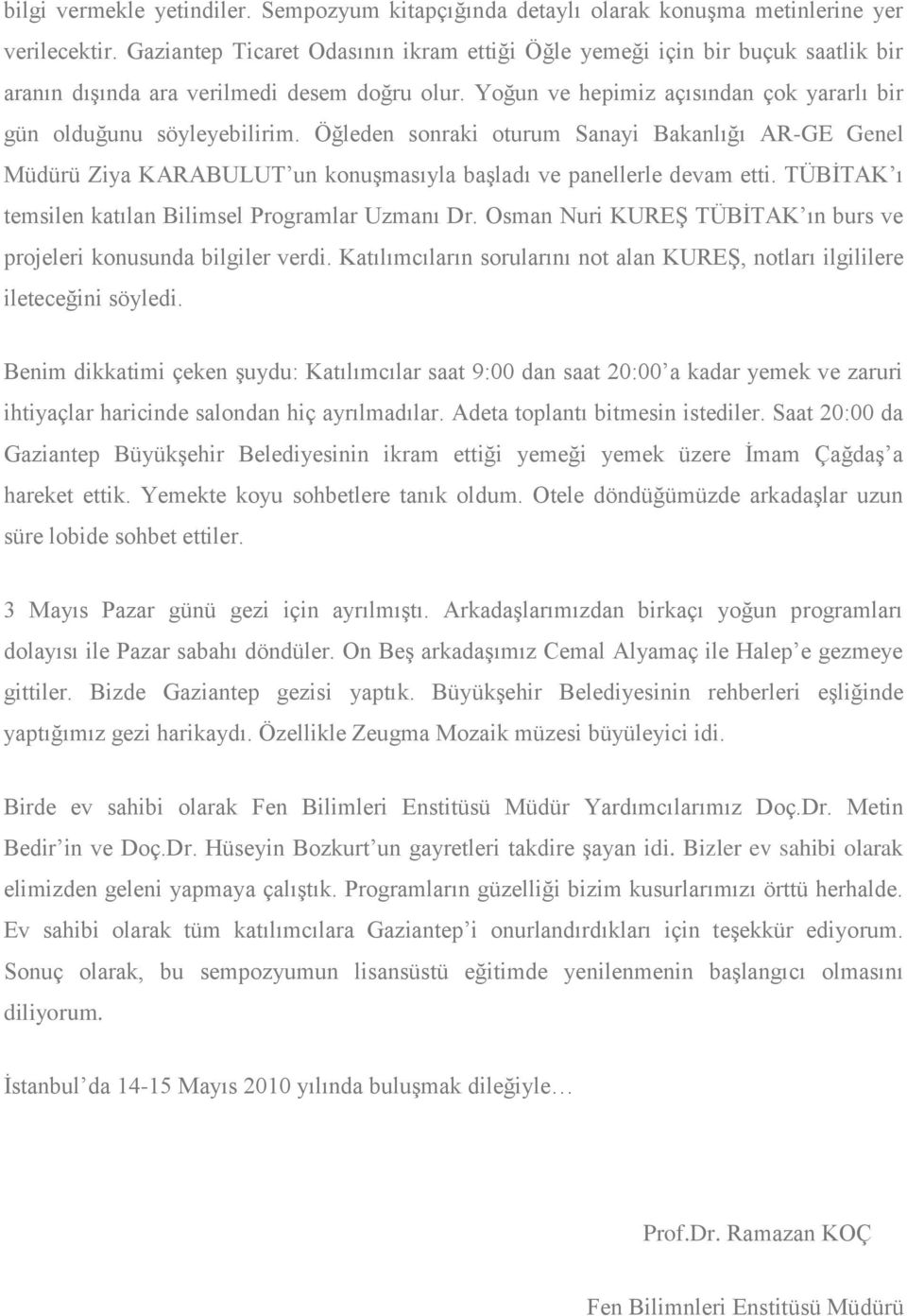 Öğleden sonraki oturum Sanayi Bakanlığı AR-GE Genel Müdürü Ziya KARABULUT un konuģmasıyla baģladı ve panellerle devam etti. TÜBĠTAK ı temsilen katılan Bilimsel Programlar Uzmanı Dr.