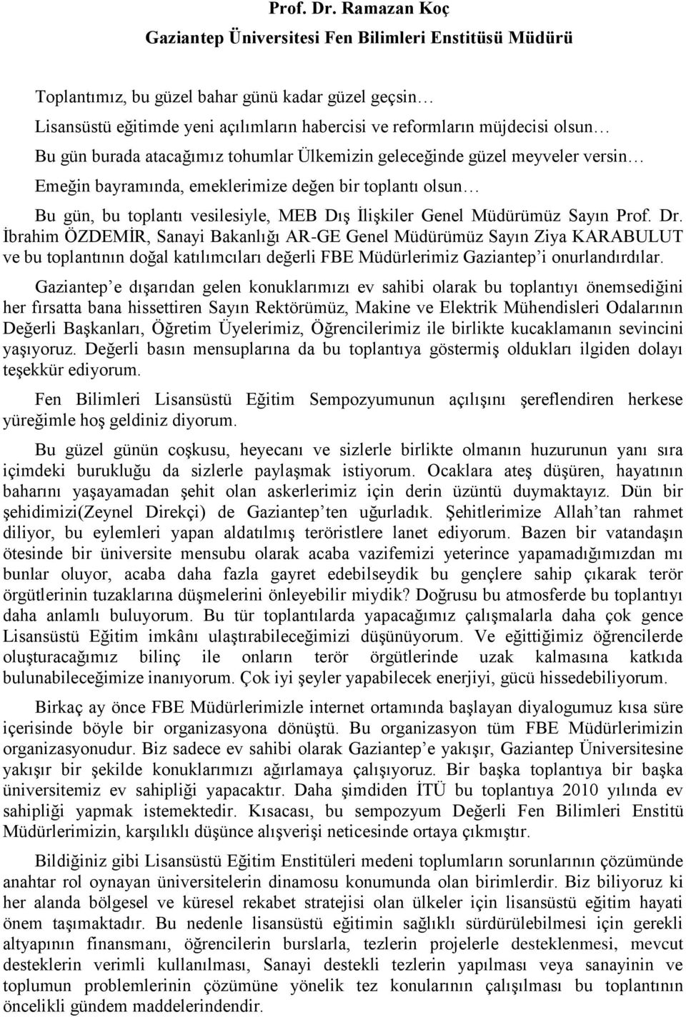 gün burada atacağımız tohumlar Ülkemizin geleceğinde güzel meyveler versin Emeğin bayramında, emeklerimize değen bir toplantı olsun Bu gün, bu toplantı vesilesiyle, MEB DıĢ ĠliĢkiler Genel Müdürümüz