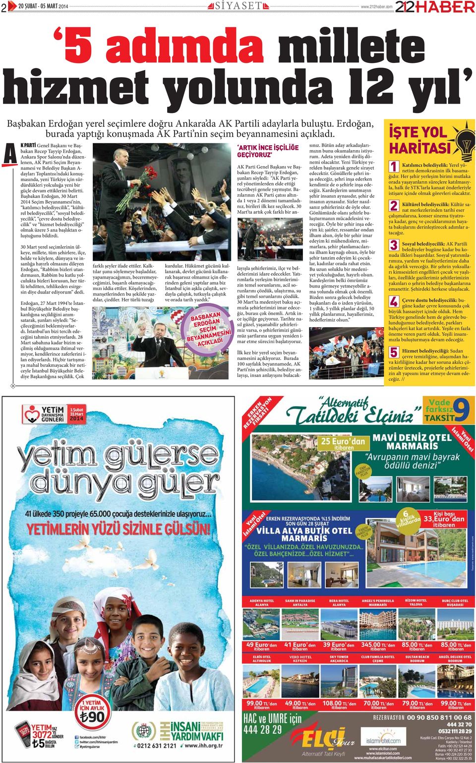A K PAR Genel Başkanı ve Başbakan Recep Tayyip Erdoğan, Ankara Spor Salonu nda düzenlenen, AK Parti Seçim Beyannamesi ve Belediye Başkan A- dayları Toplantısı ndaki konuşmasında, yeni Türkiye için