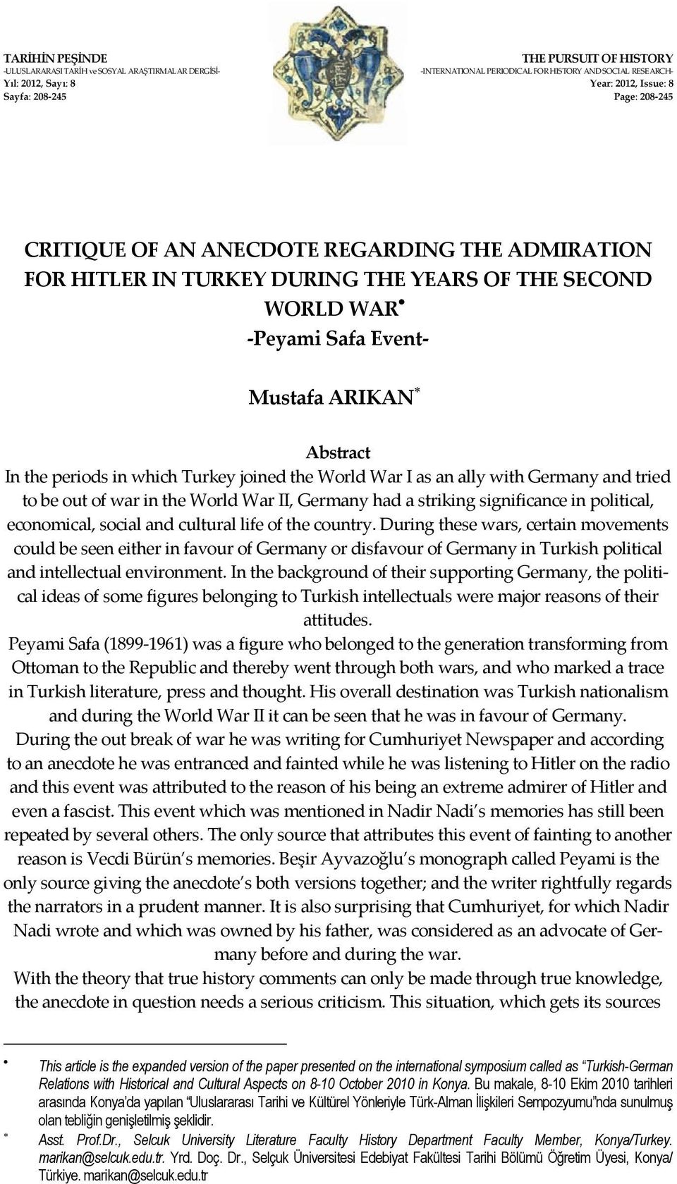 joined the World War I as an ally with Germany and tried to be out of war in the World War II, Germany had a striking significance in political, economical, social and cultural life of the country.