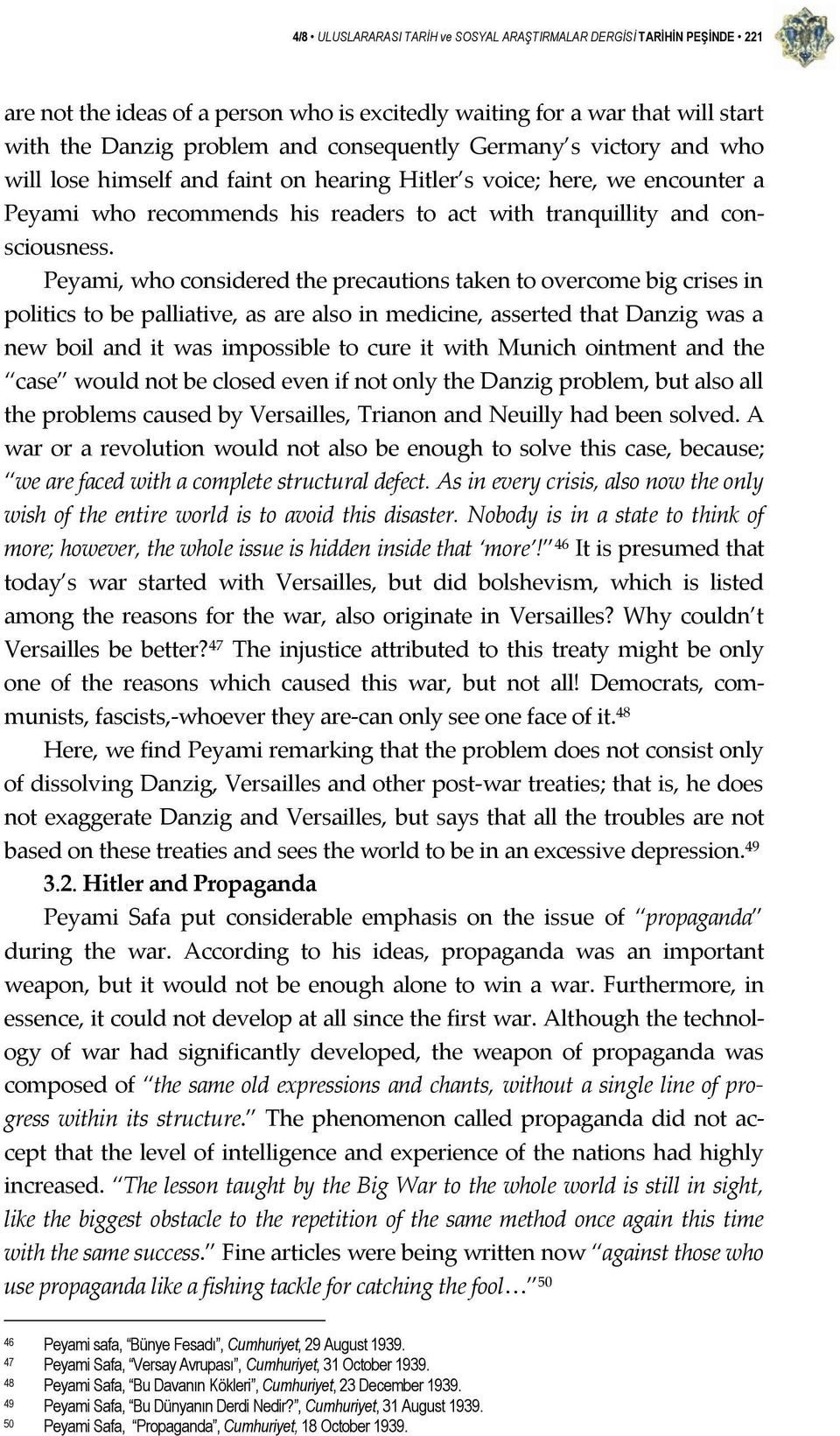 Peyami, who considered the precautions taken to overcome big crises in politics to be palliative, as are also in medicine, asserted that Danzig was a new boil and it was impossible to cure it with