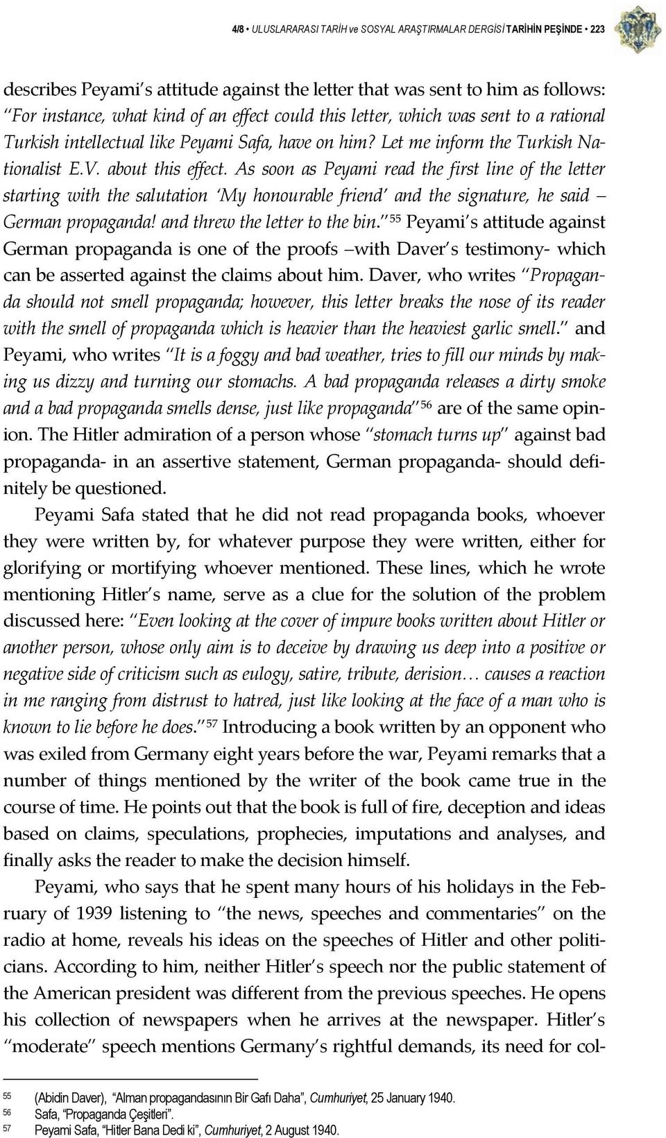 As soon as Peyami read the first line of the letter starting with the salutation My honourable friend and the signature, he said German propaganda! and threw the letter to the bin.