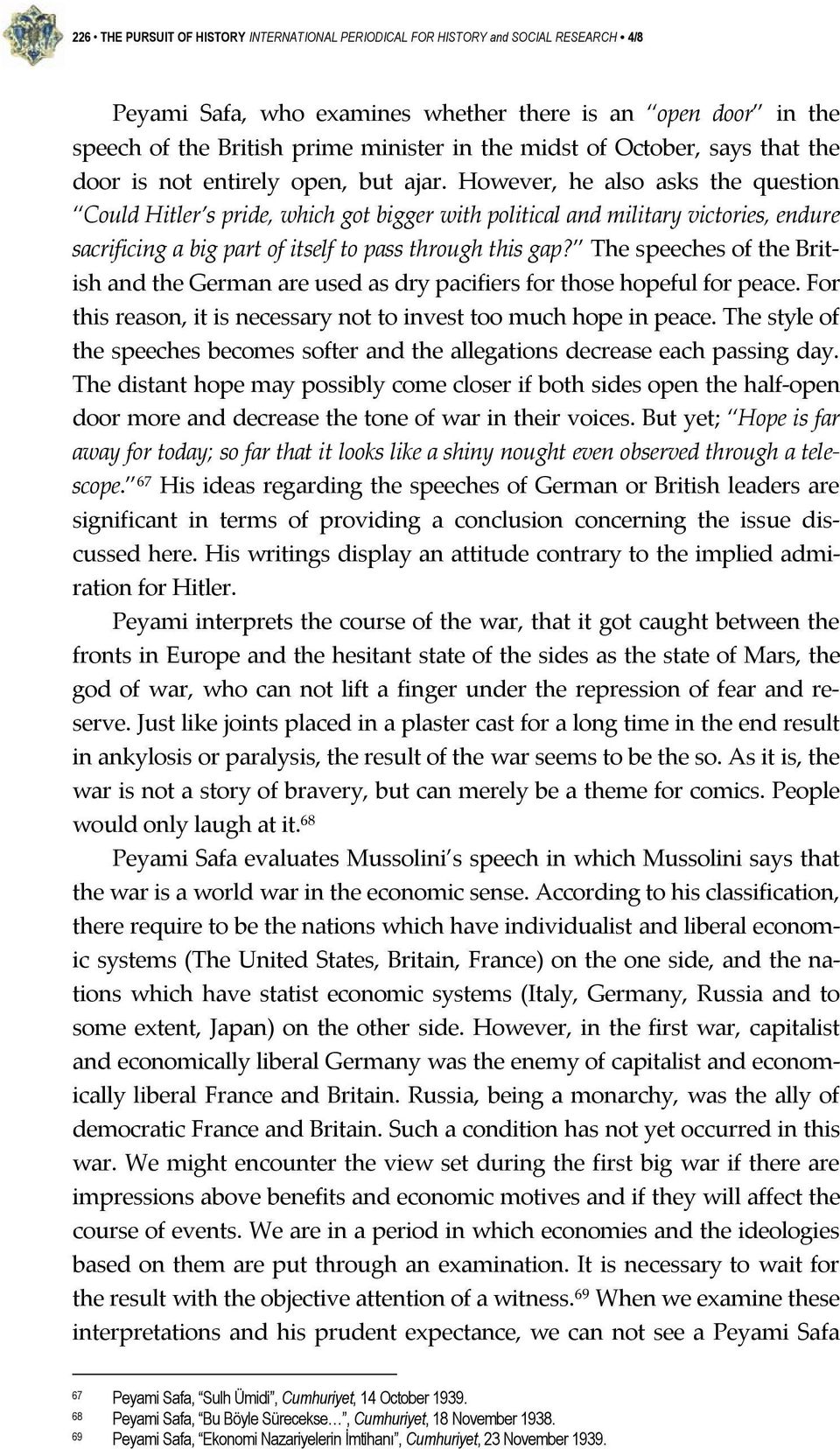 However, he also asks the question Could Hitler s pride, which got bigger with political and military victories, endure sacrificing a big part of itself to pass through this gap?