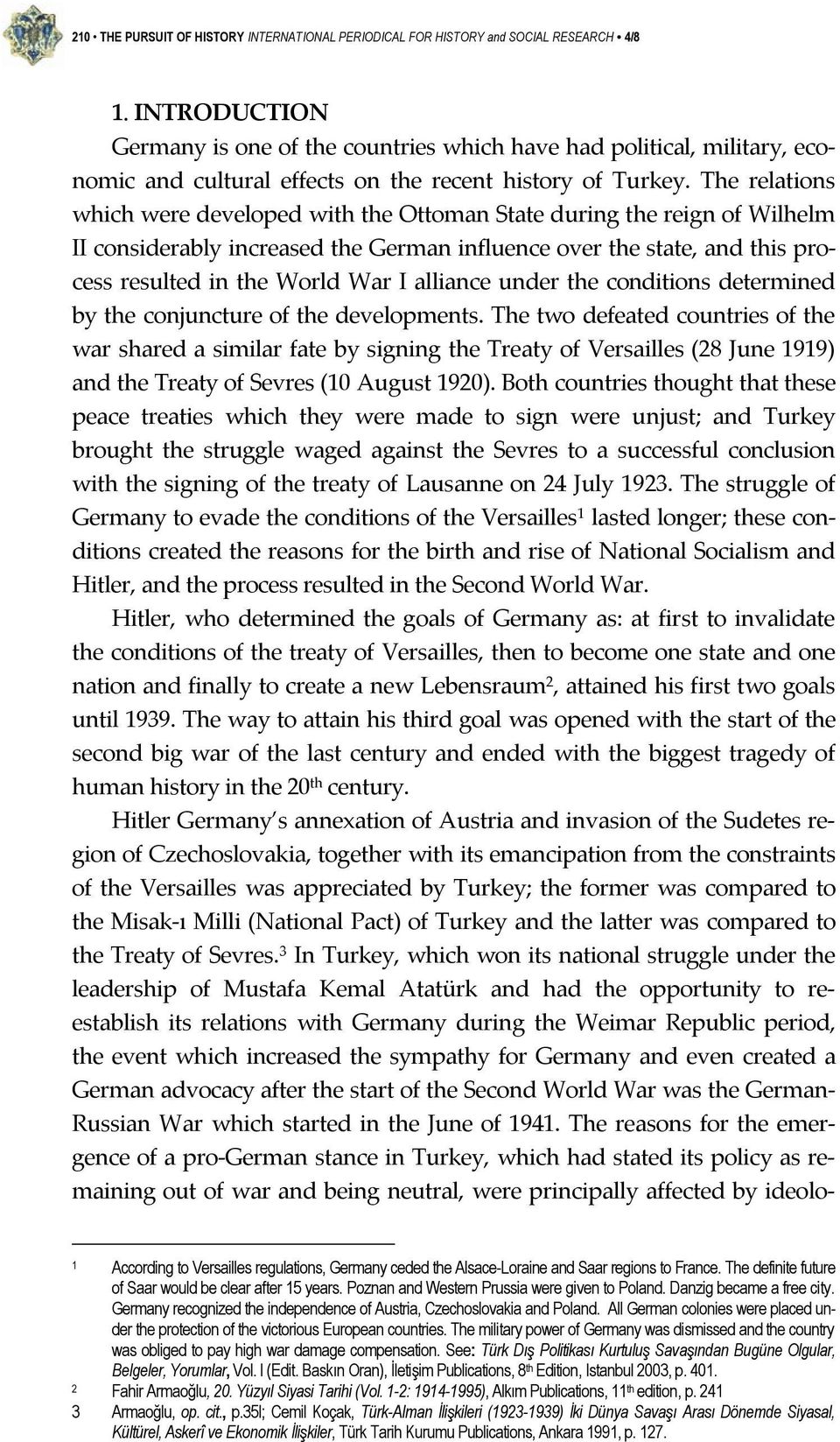 The relations which were developed with the Ottoman State during the reign of Wilhelm II considerably increased the German influence over the state, and this process resulted in the World War I