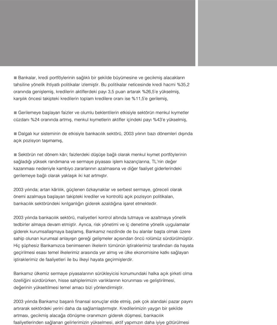 %11,5 e gerilemifl, Gerilemeye bafllayan faizler ve olumlu beklentilerin etkisiyle sektörün menkul k ymetler cüzdan %24 oran nda artm fl, menkul k ymetlerin aktifler içindeki pay %43 e yükselmifl,