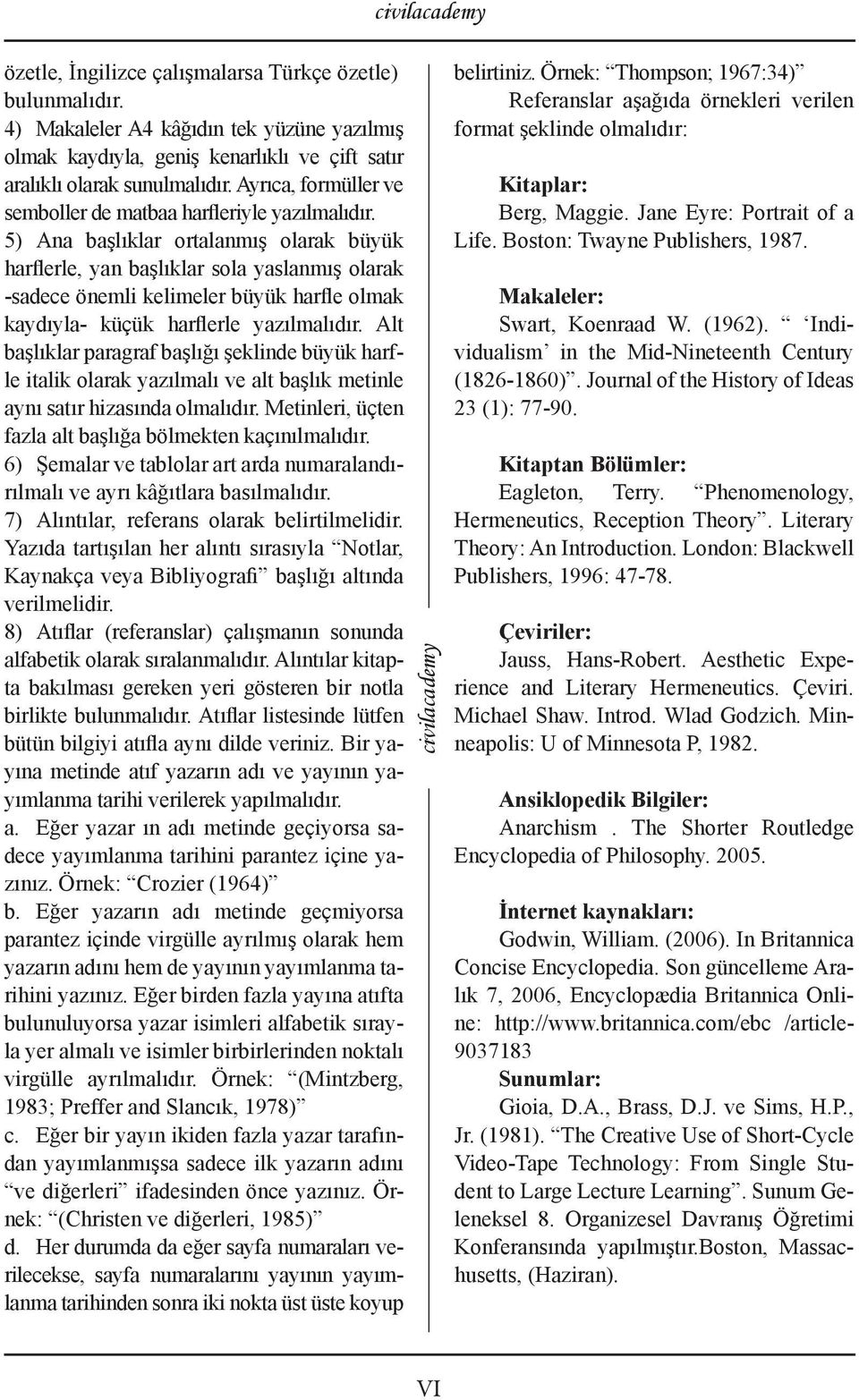 5) Ana başlıklar ortalanmış olarak büyük harflerle, yan başlıklar sola yaslanmış olarak -sadece önemli kelimeler büyük harfle olmak kaydıyla- küçük harflerle yazılmalıdır.