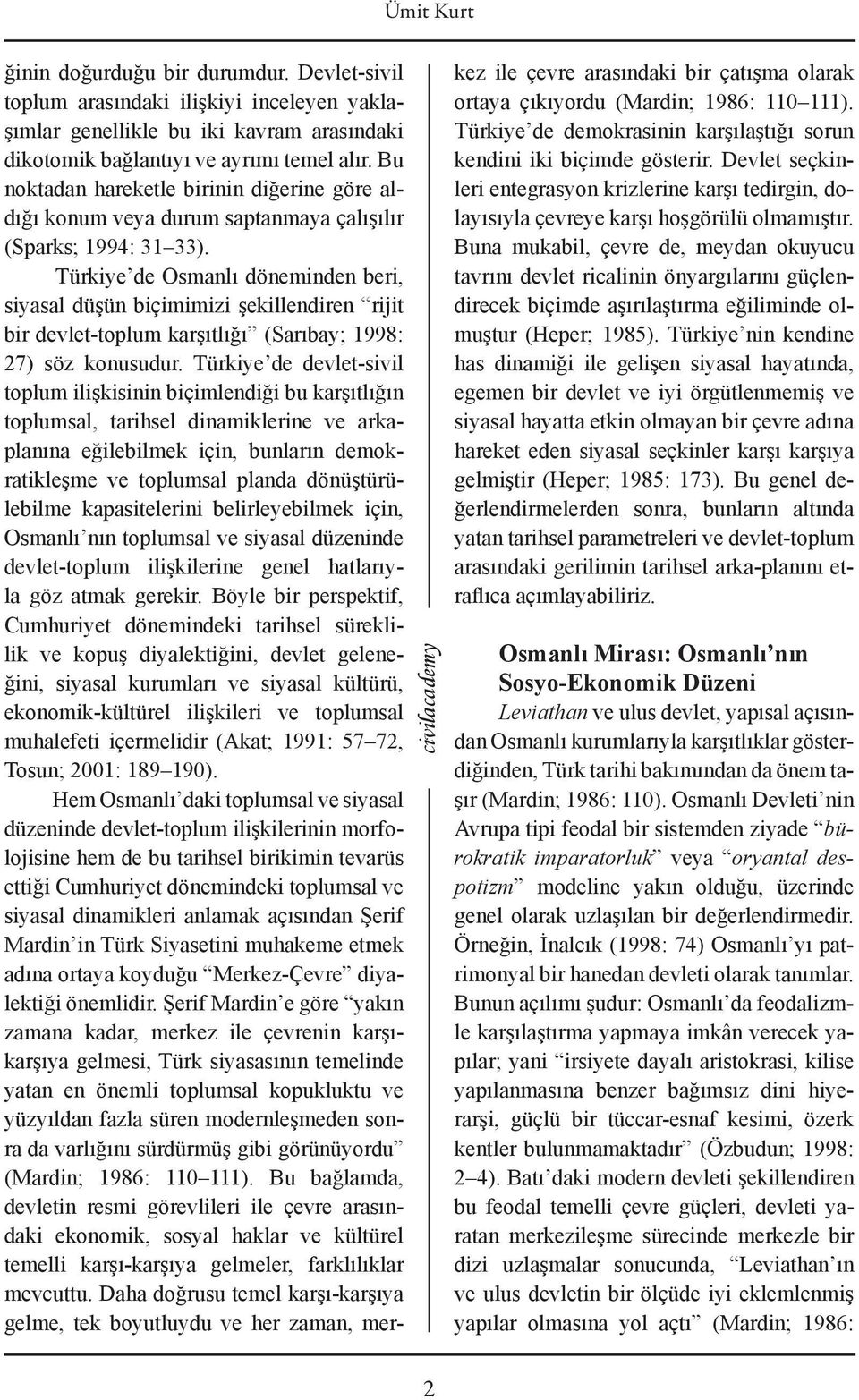 Türkiye de Osmanlı döneminden beri, siyasal düşün biçimimizi şekillendiren rijit bir devlet-toplum karşıtlığı (Sarıbay; 1998: 27) söz konusudur.