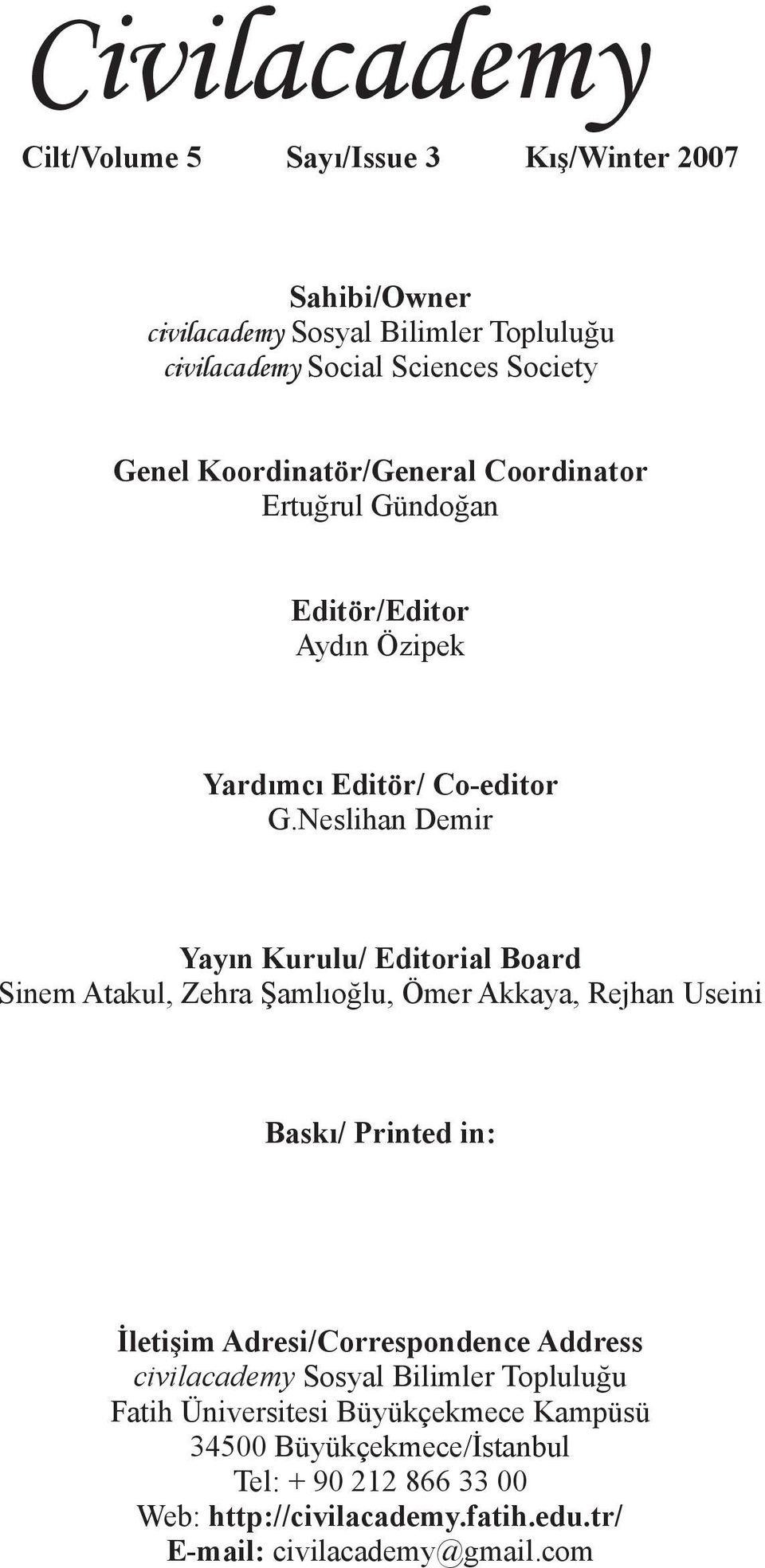 Neslihan Demir Yayın Kurulu/ Editorial Board Sinem Atakul, Zehra Şamlıoğlu, Ömer Akkaya, Rejhan Useini Baskı/ Printed in: İletişim