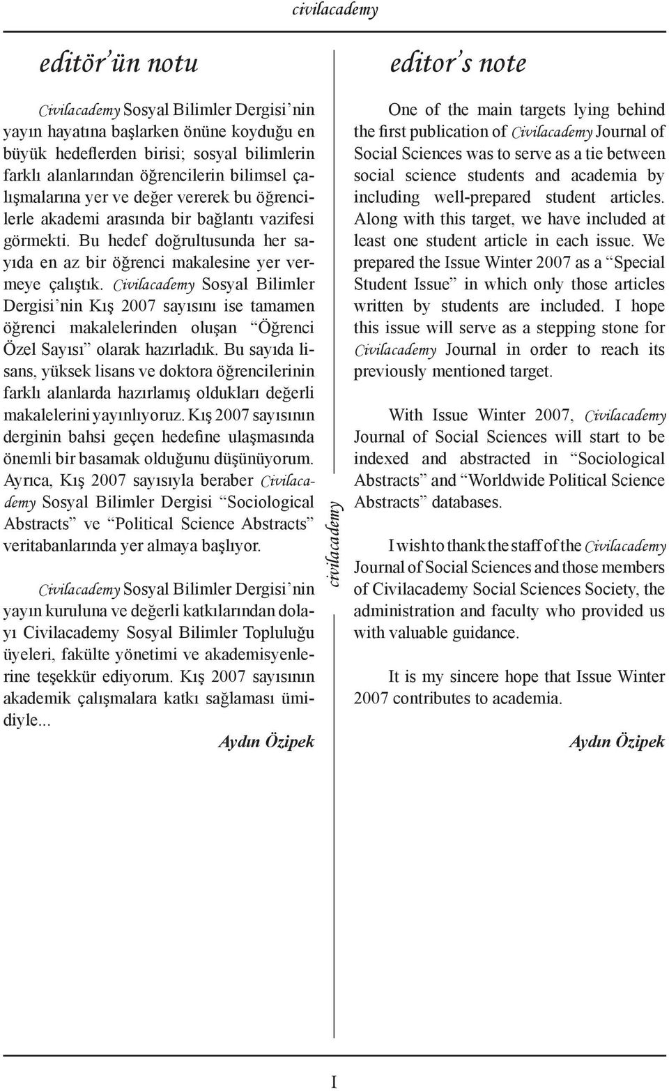 Civilacademy Sosyal Bilimler Dergisi nin Kış 2007 sayısını ise tamamen öğrenci makalelerinden oluşan Öğrenci Özel Sayısı olarak hazırladık.