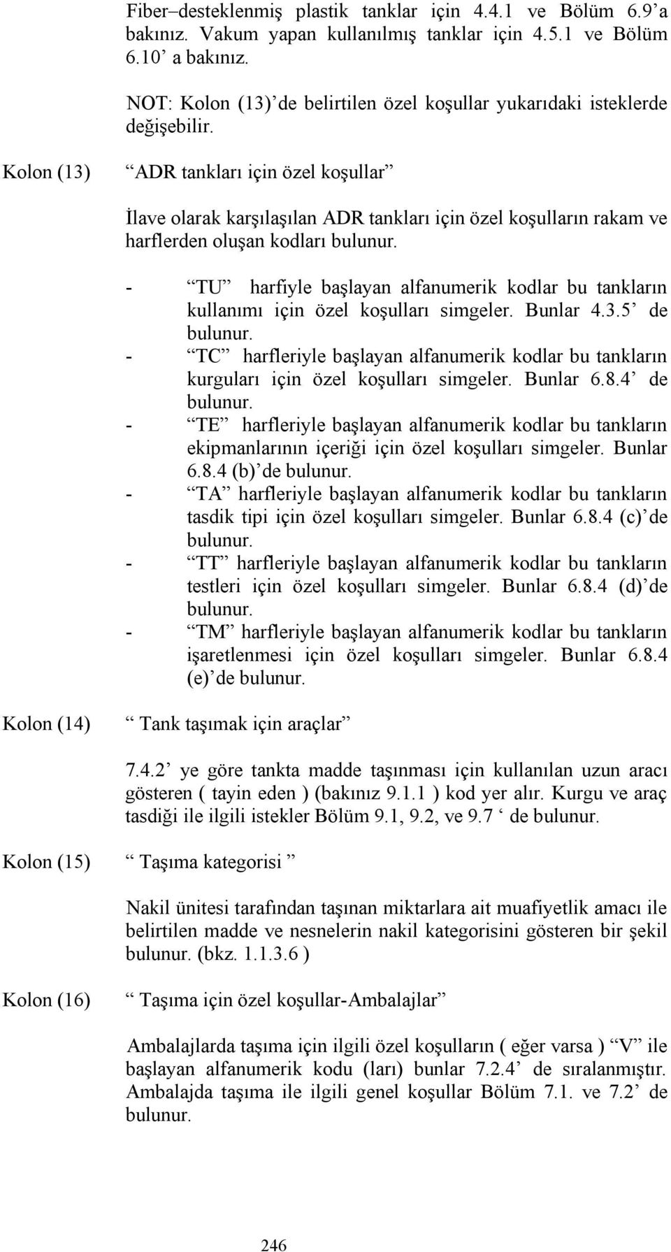 Kolon (13) ADR tankları için özel koşullar İlave olarak karşılaşılan ADR tankları için özel koşulların rakam ve harflerden oluşan kodları bulunur.