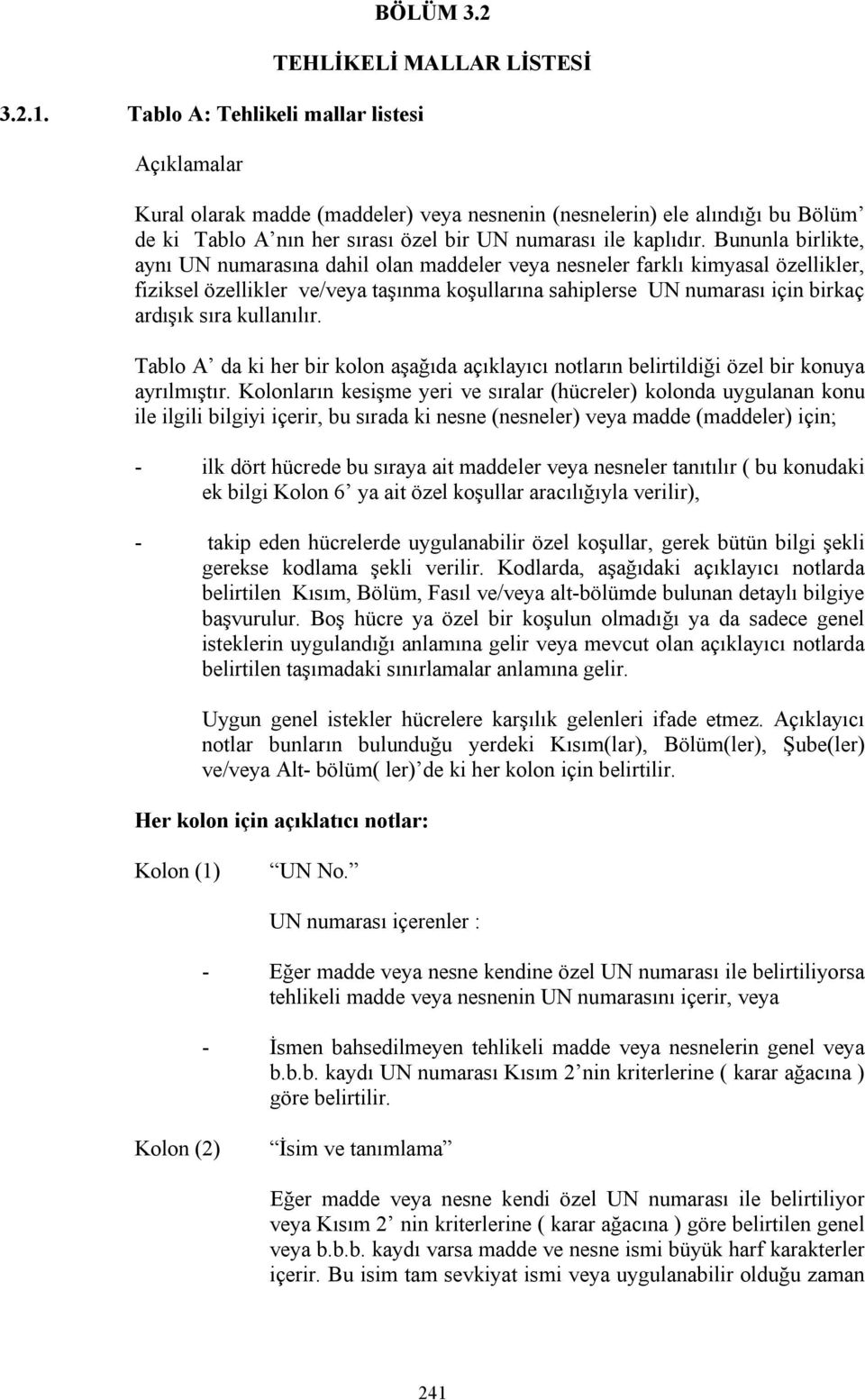 Bununla birlikte, aynı UN numarasına dahil olan maddeler veya nesneler farklı kimyasal özellikler, fiziksel özellikler ve/veya taşınma koşullarına sahiplerse UN numarası için birkaç ardışık sıra