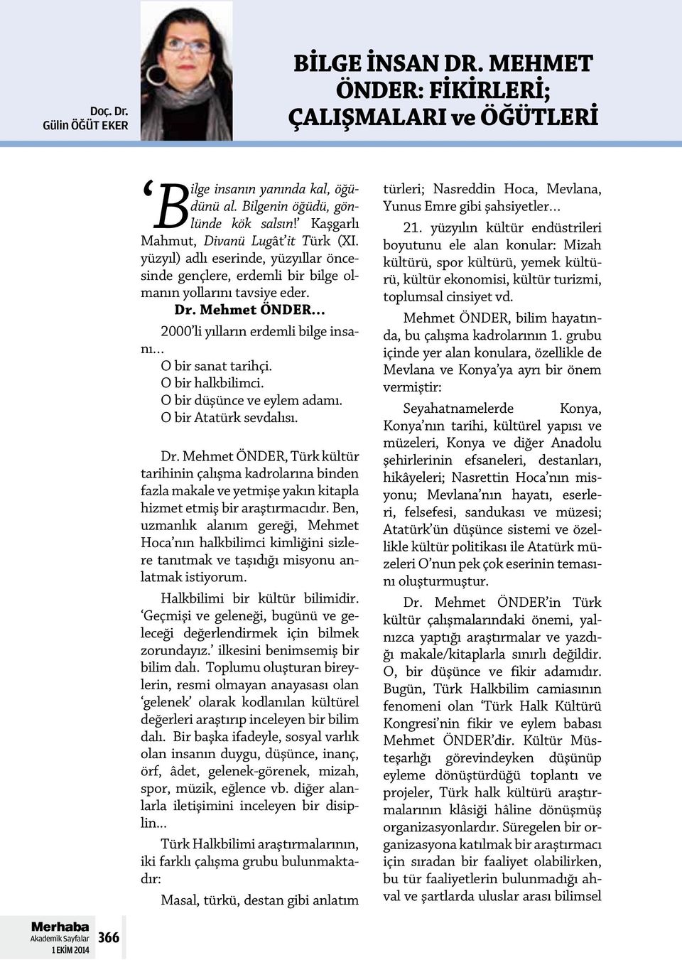 Mehmet ÖNDER 2000 li yılların erdemli bilge insanı O bir sanat tarihçi. O bir halkbilimci. O bir düşünce ve eylem adamı. O bir Atatürk sevdalısı. Dr.