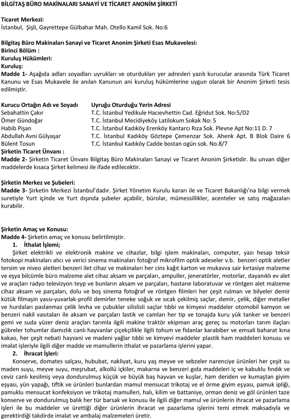 yazılı kurucular arasında Türk Ticaret Kanunu ve Esas Mukavele ile anılan Kanunun ani kuruluş hükümlerine uygun olarak bir Anonim Şirketi tesis edilmiştir.