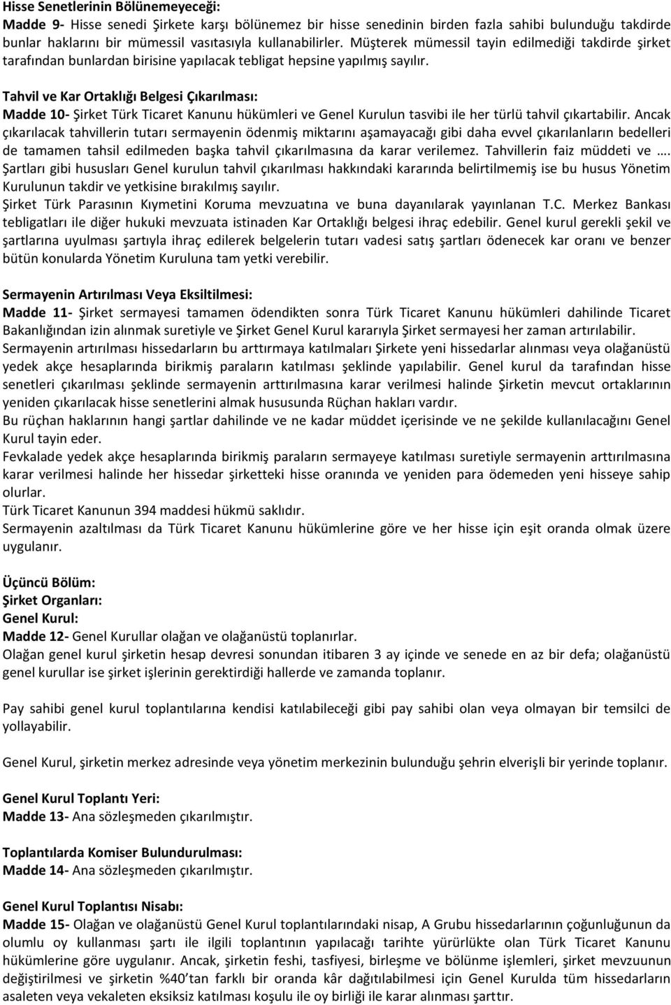 Tahvil ve Kar Ortaklığı Belgesi Çıkarılması: Madde 10- Şirket Türk Ticaret Kanunu hükümleri ve Genel Kurulun tasvibi ile her türlü tahvil çıkartabilir.