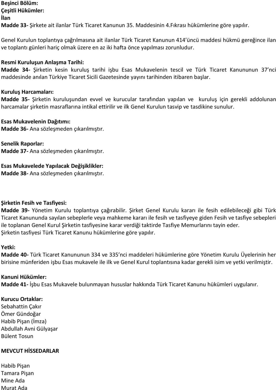 Resmi Kuruluşun Anlaşma Tarihi: Madde 34- Şirketin kesin kuruluş tarihi işbu Esas Mukavelenin tescil ve Türk Ticaret Kanununun 37 nci maddesinde anılan Türkiye Ticaret Sicili Gazetesinde yayını