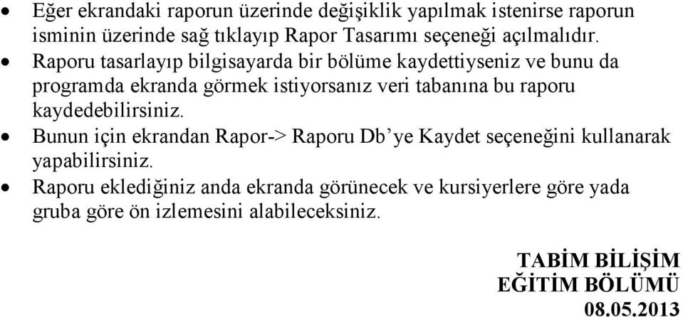 Raporu tasarlayıp bilgisayarda bir bölüme kaydettiyseniz ve bunu da programda ekranda görmek istiyorsanız veri tabanına bu raporu